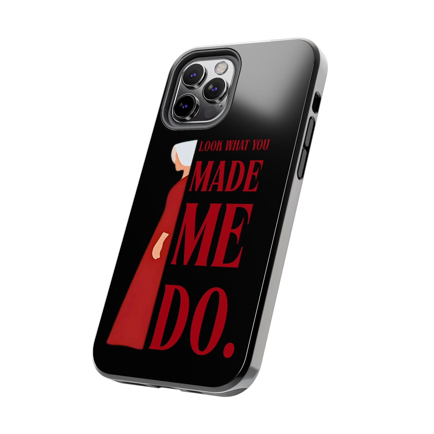 Fierce Phone Case - Look What You Made Me Do Handmaid's Tale, Tough Phone Cover, Gift for Fans, Durable Protection, Unique Design