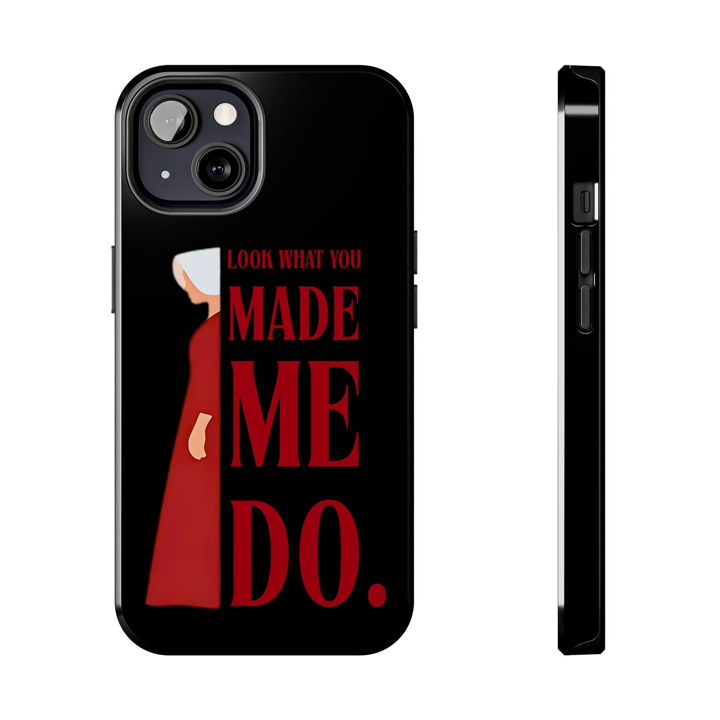 Fierce Phone Case - Look What You Made Me Do Handmaid's Tale, Tough Phone Cover, Gift for Fans, Durable Protection, Unique Design