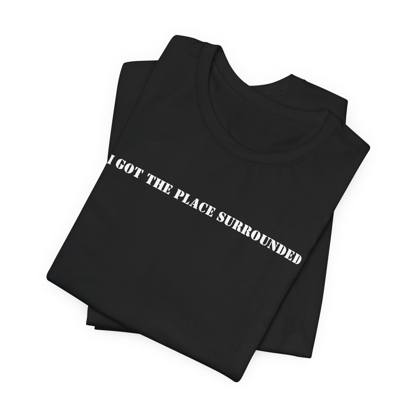 I got the place surrounded - Unisex Jersey Short Sleeve Tee
