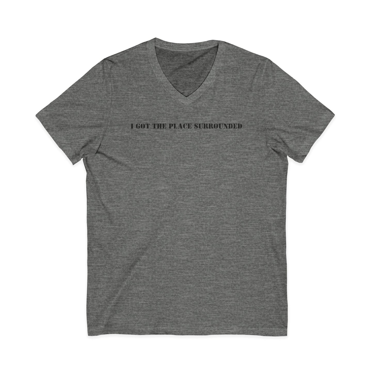 I got the place surrounded -  Unisex V-neck Tee