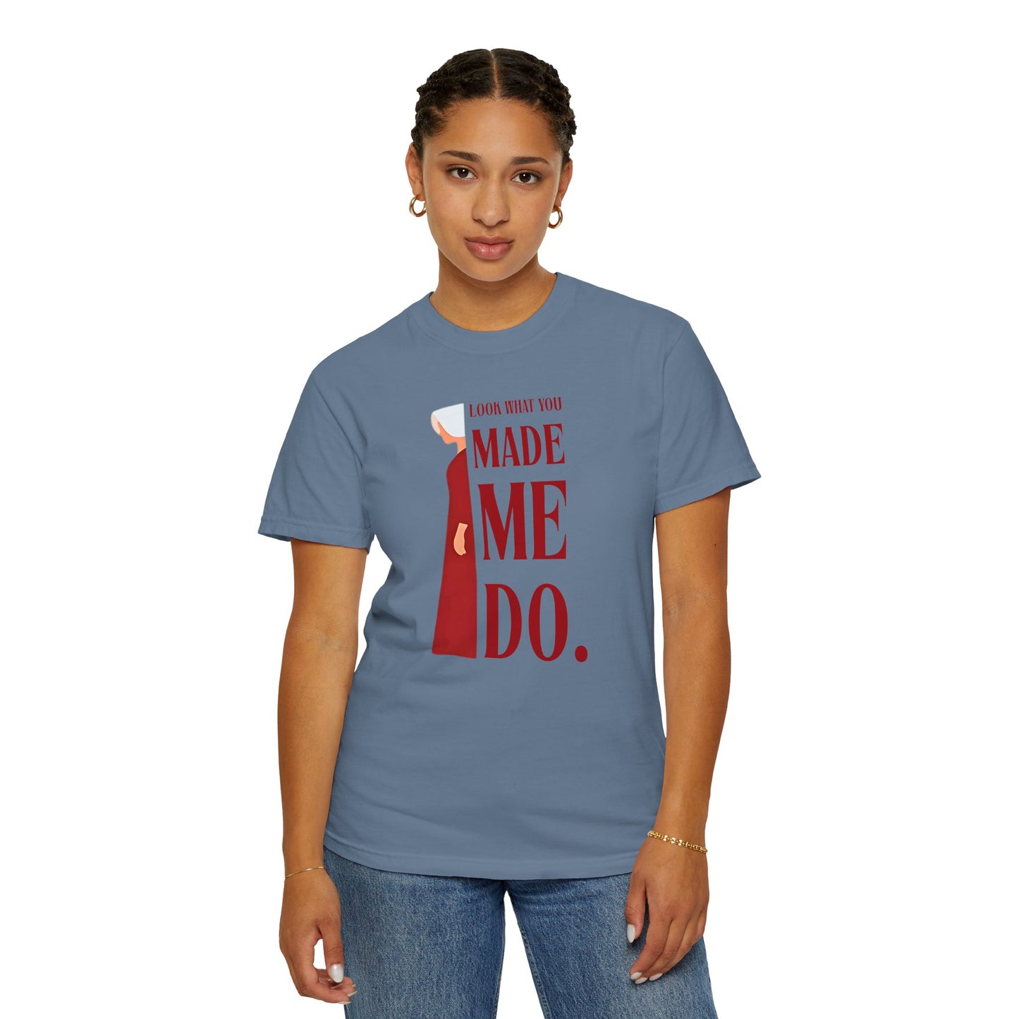 Comfort Colors - Look What You Made Me Do - Handmaid's Tale -Empowered Statement T-shirt, Unisex Garment-Dyed Tee, Feminist Apparel, Gift for Her, Casual Wear, Everyday Statement Piece