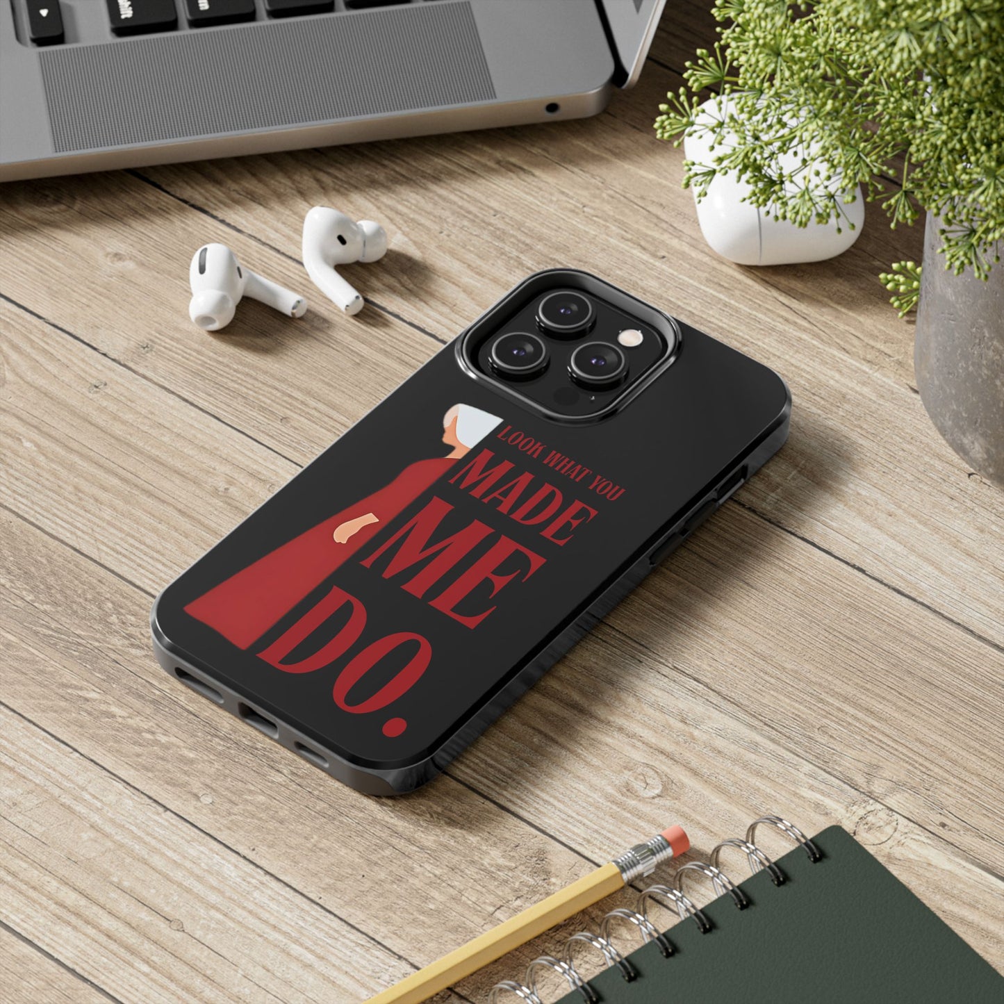 Fierce Phone Case - Look What You Made Me Do Handmaid's Tale, Tough Phone Cover, Gift for Fans, Durable Protection, Unique Design
