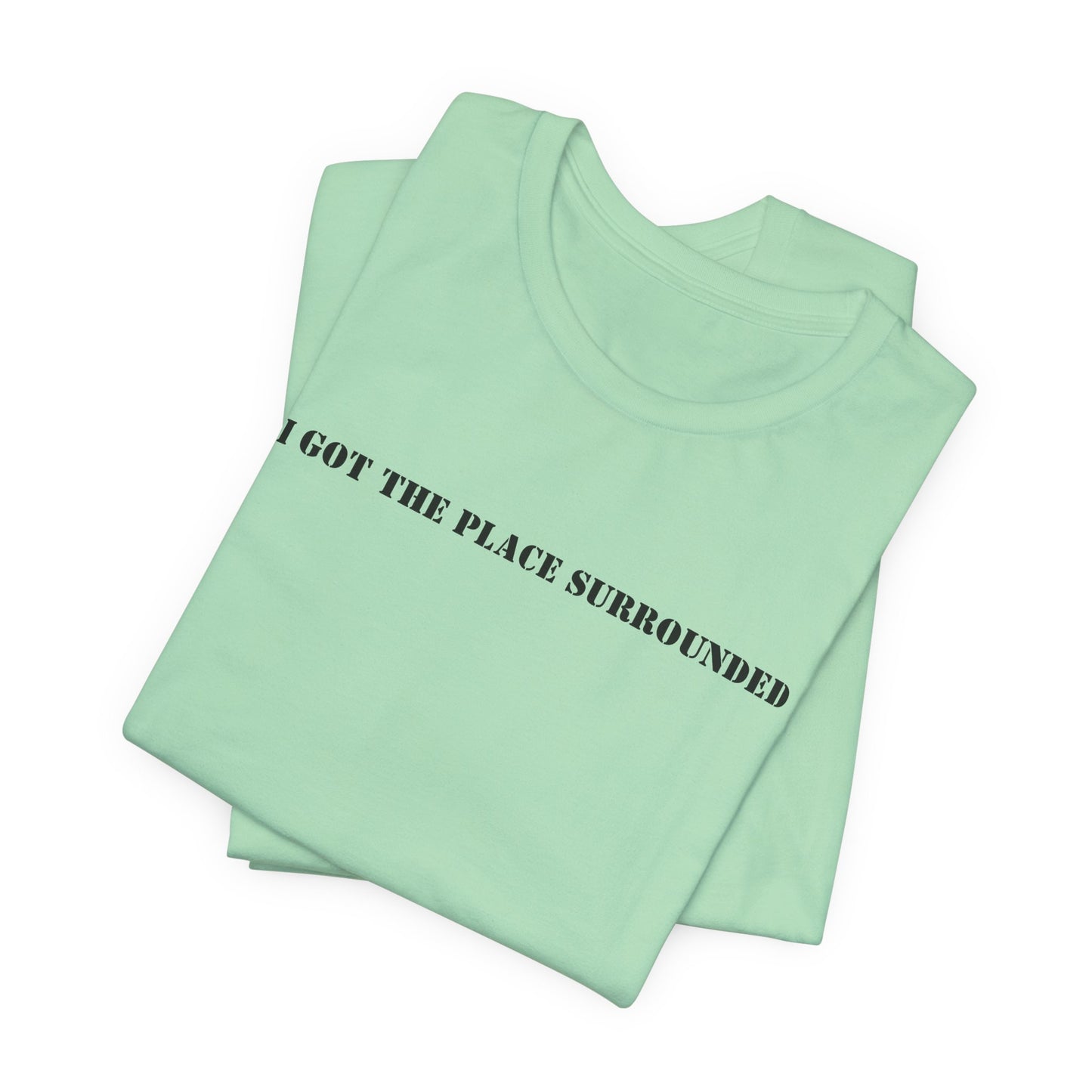 I got the place surrounded - Unisex Jersey Short Sleeve Tee