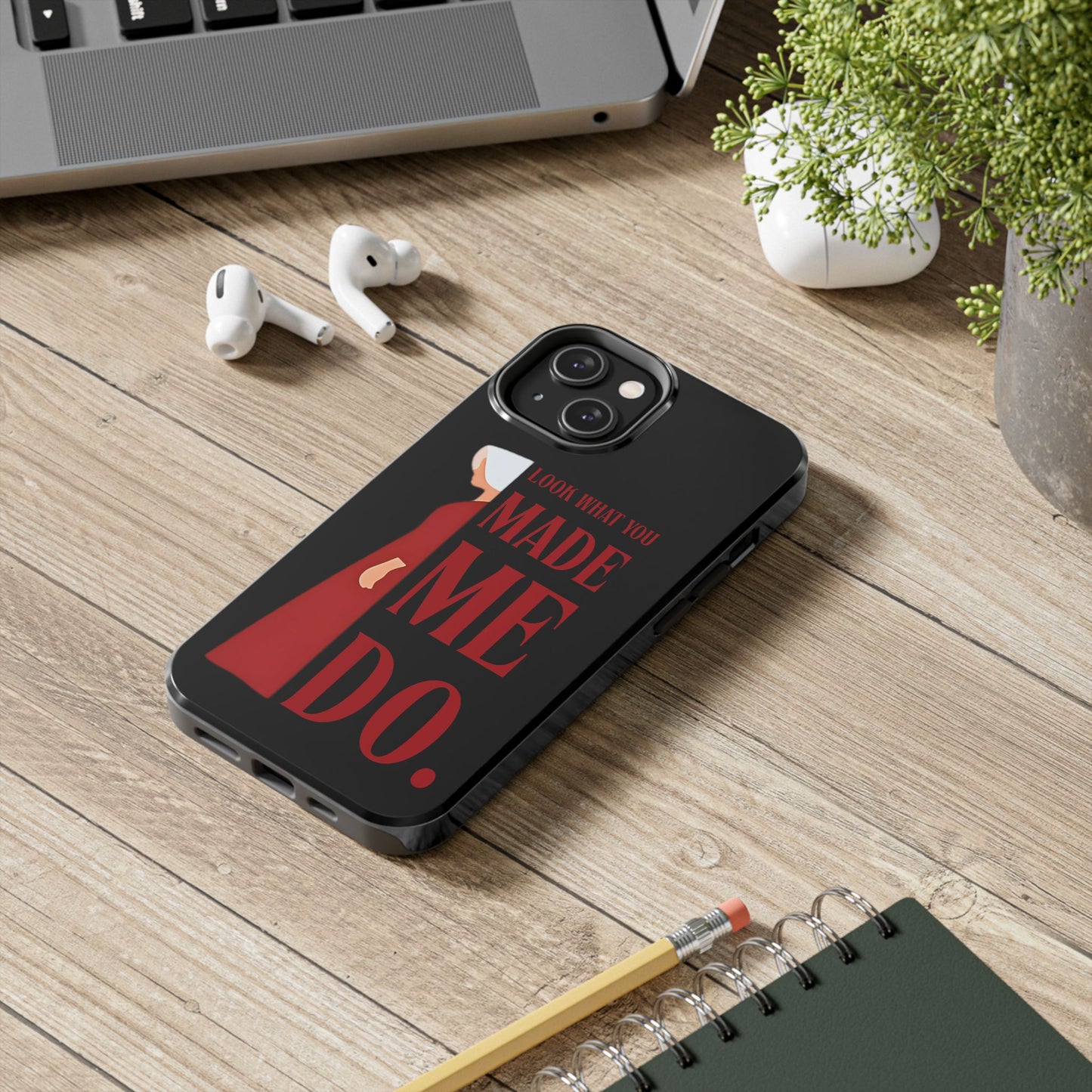 Fierce Phone Case - Look What You Made Me Do Handmaid's Tale, Tough Phone Cover, Gift for Fans, Durable Protection, Unique Design