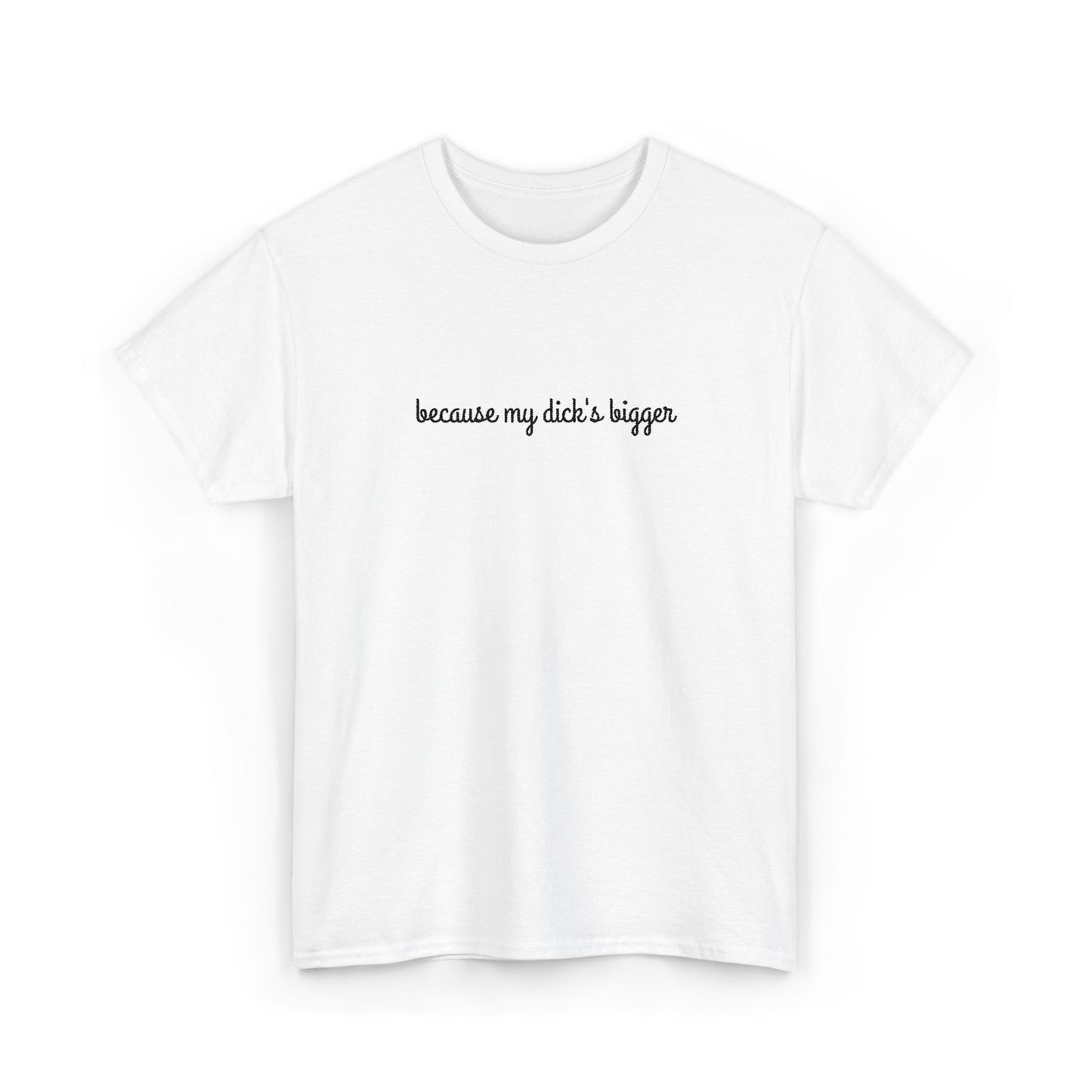 because my d*ck's bigger -  Unisex Heavy Cotton Tee - Humorous Graphic Shirt for Casual Wear, Gifts, Party, Everyday Style, Fun Statement Tee