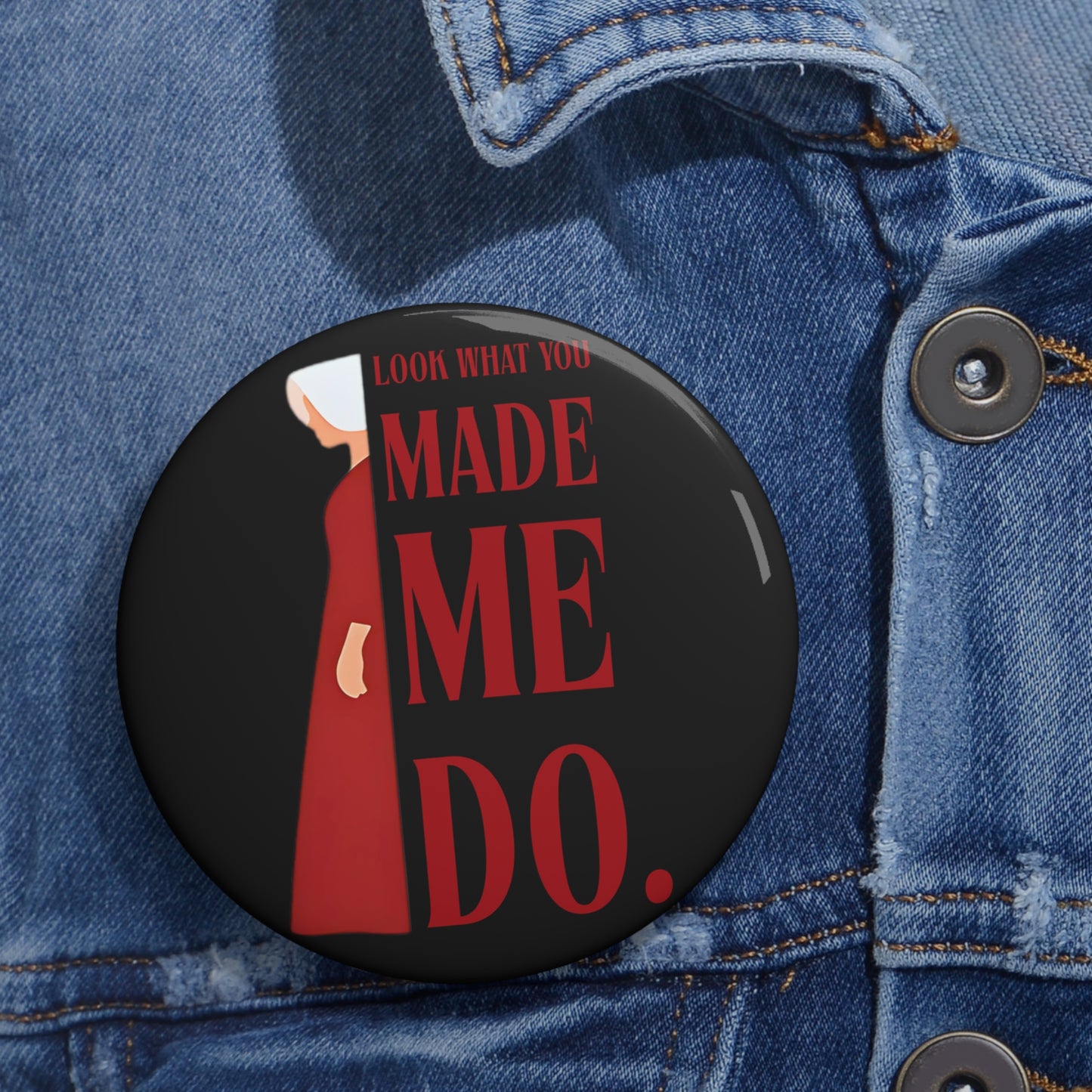Look What You Made Me Do - Pin Button - Fun Handmade Pins for Parties, Promotions, Advocacy, Unique Gifts, Fashion Accessories