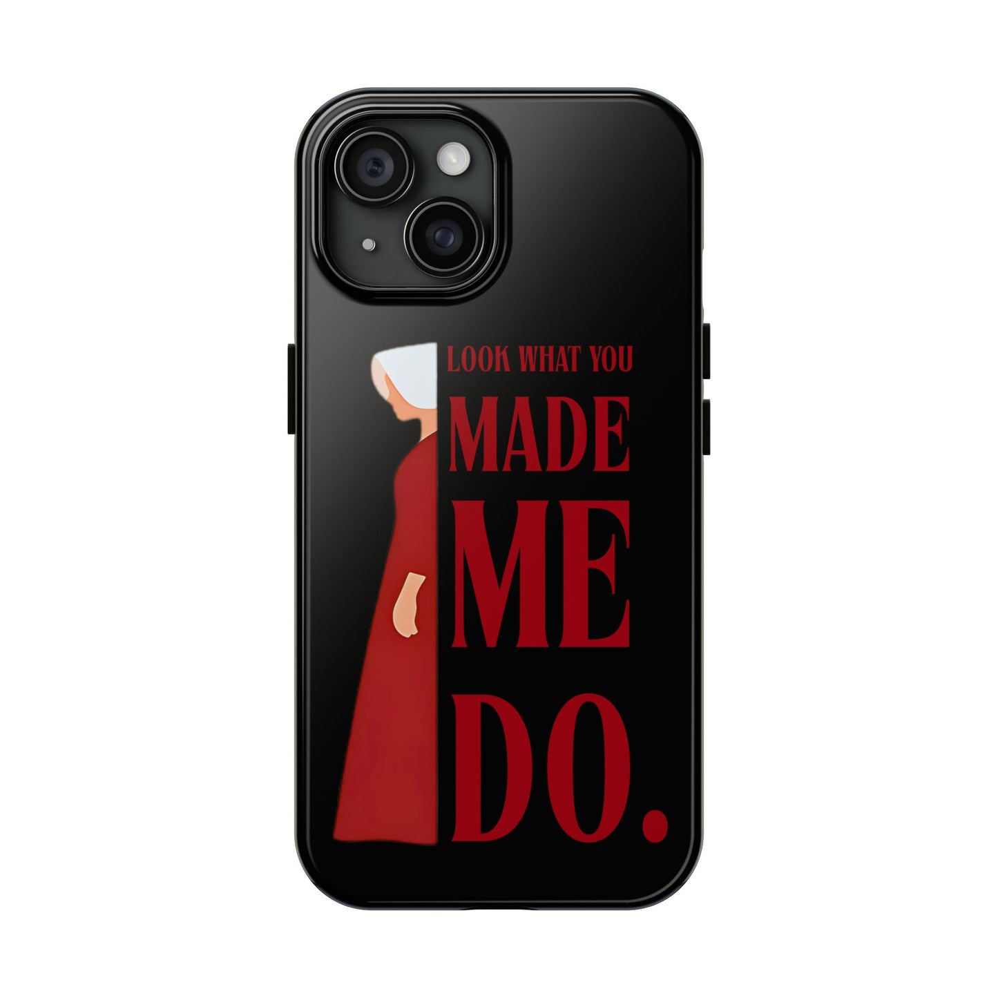 Fierce Phone Case - Look What You Made Me Do Handmaid's Tale, Tough Phone Cover, Gift for Fans, Durable Protection, Unique Design