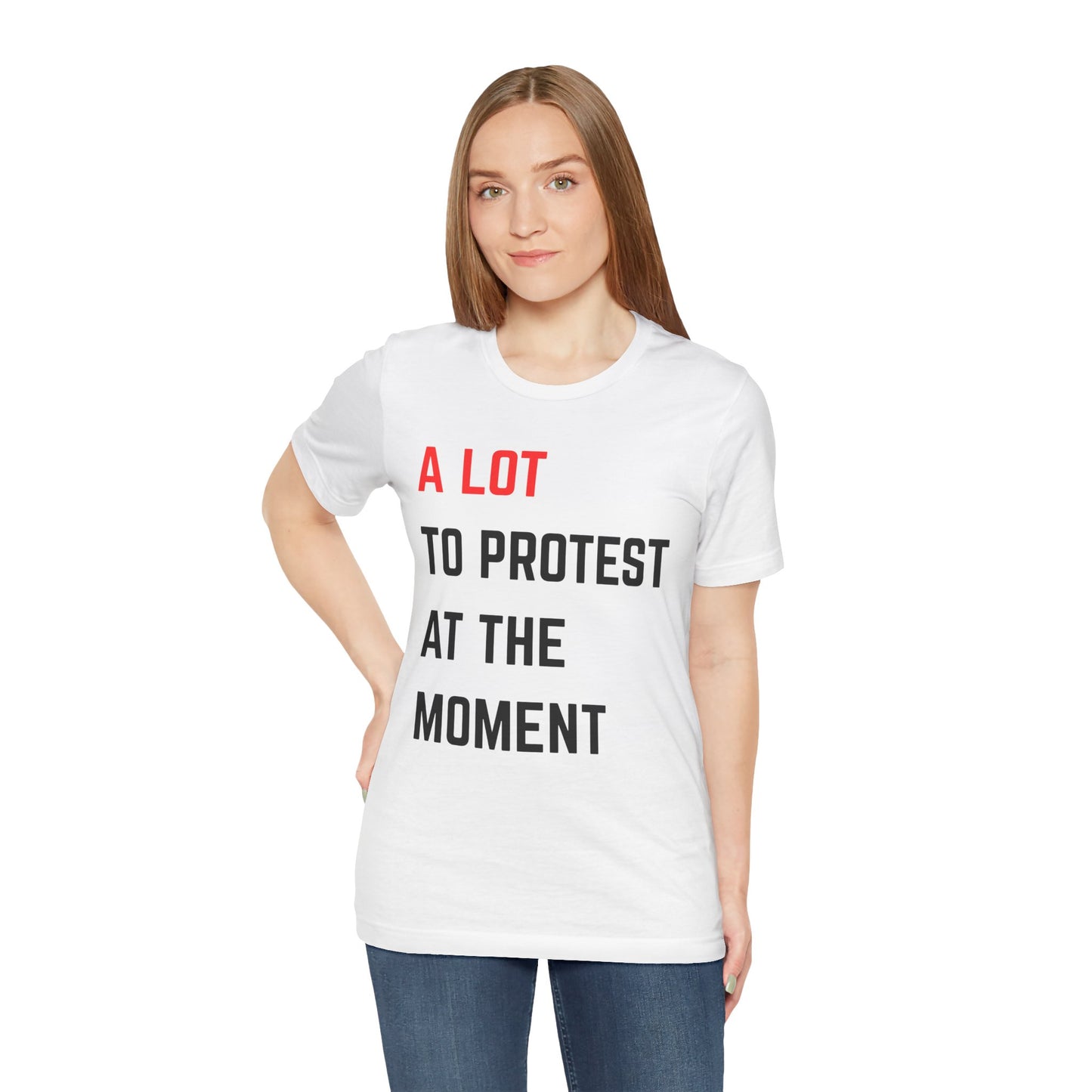 Protest Message Tee - A Lot to Protest at the Moment, Graphic Tee, Unisex T-Shirt, Activism Shirt, Social Justice Wear, Statement Fashion