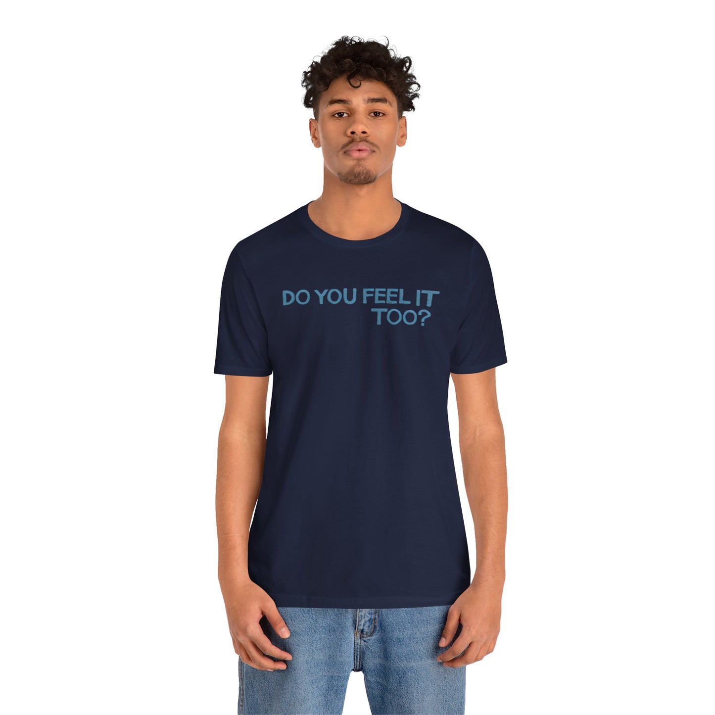 Do you feel it? Unisex Jersey Short Sleeve Tee