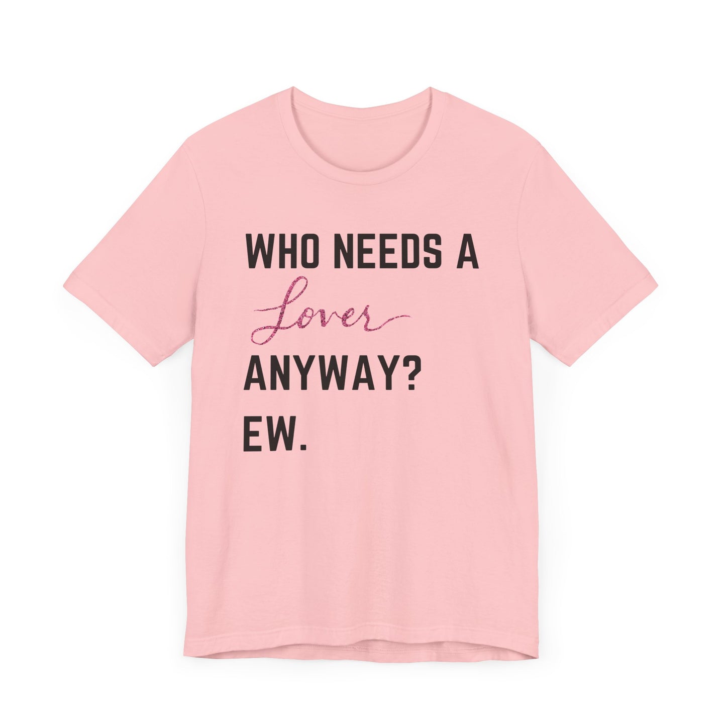 who needs a lover anyway? ew. Unisex Jersey Short Sleeve Tee