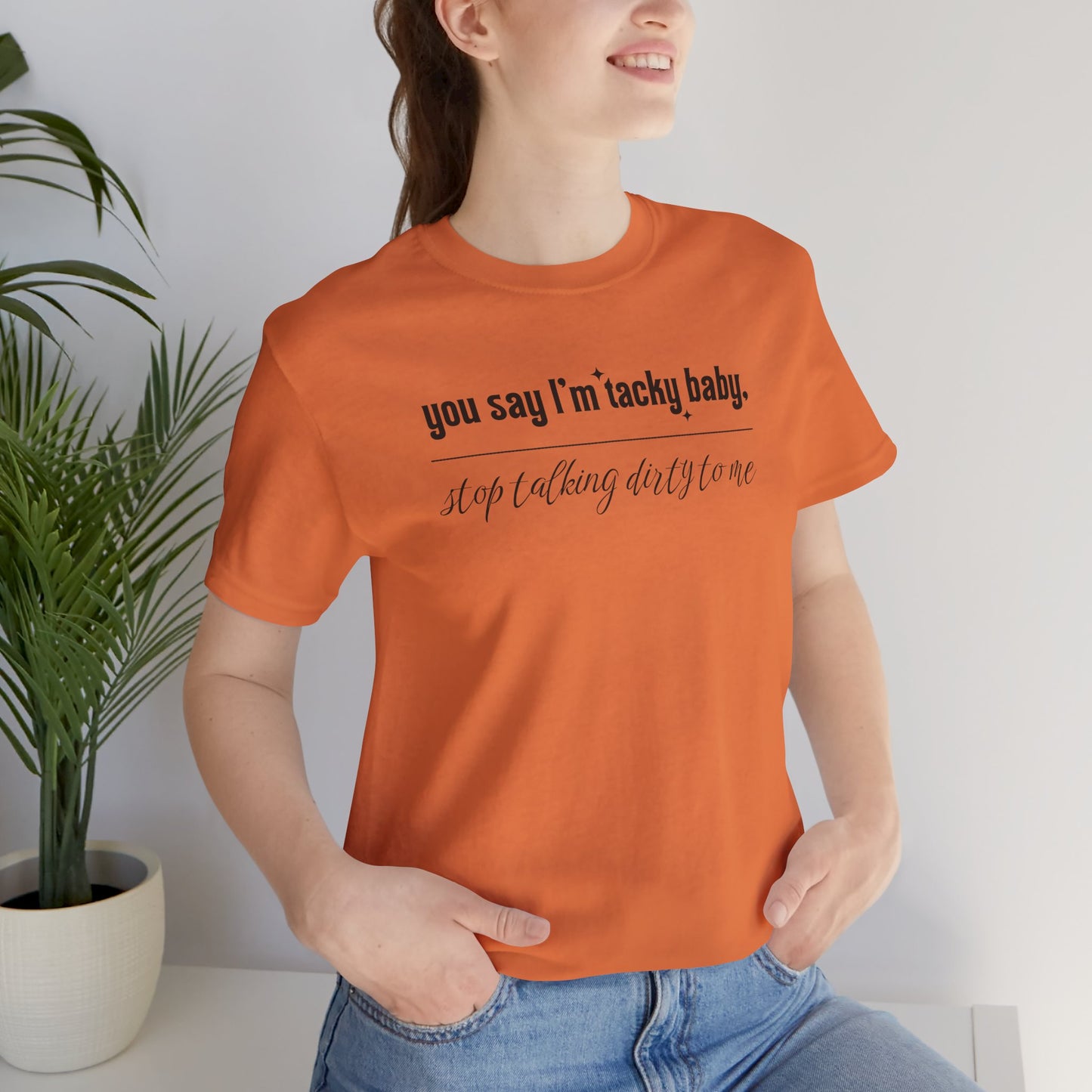 Copy of You say I'm Tacky Baby - Tee, Statement T-Shirt for Casual Wear, Birthday Gift, Unique Humor Top, Gift for Friends