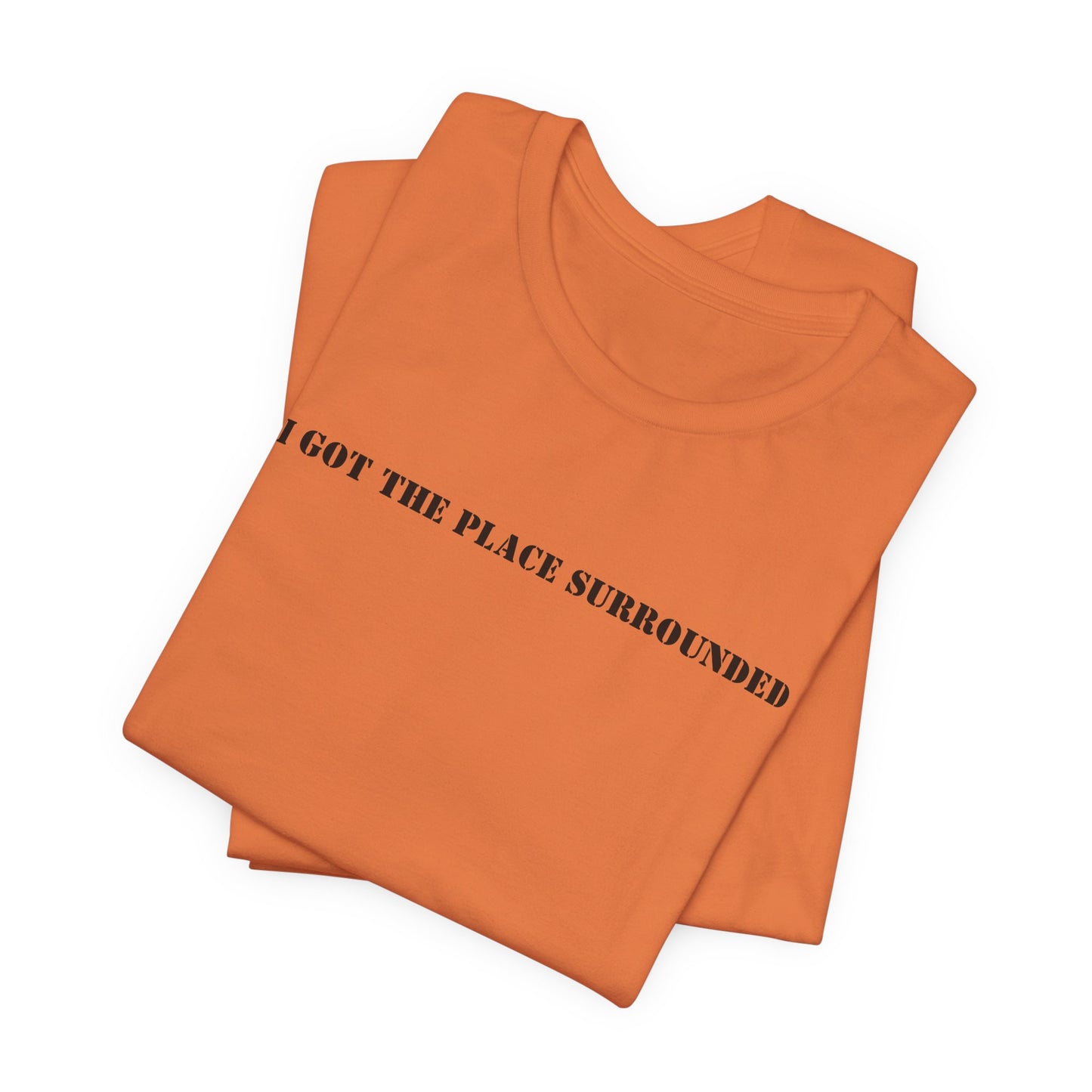 I got the place surrounded - Unisex Jersey Short Sleeve Tee