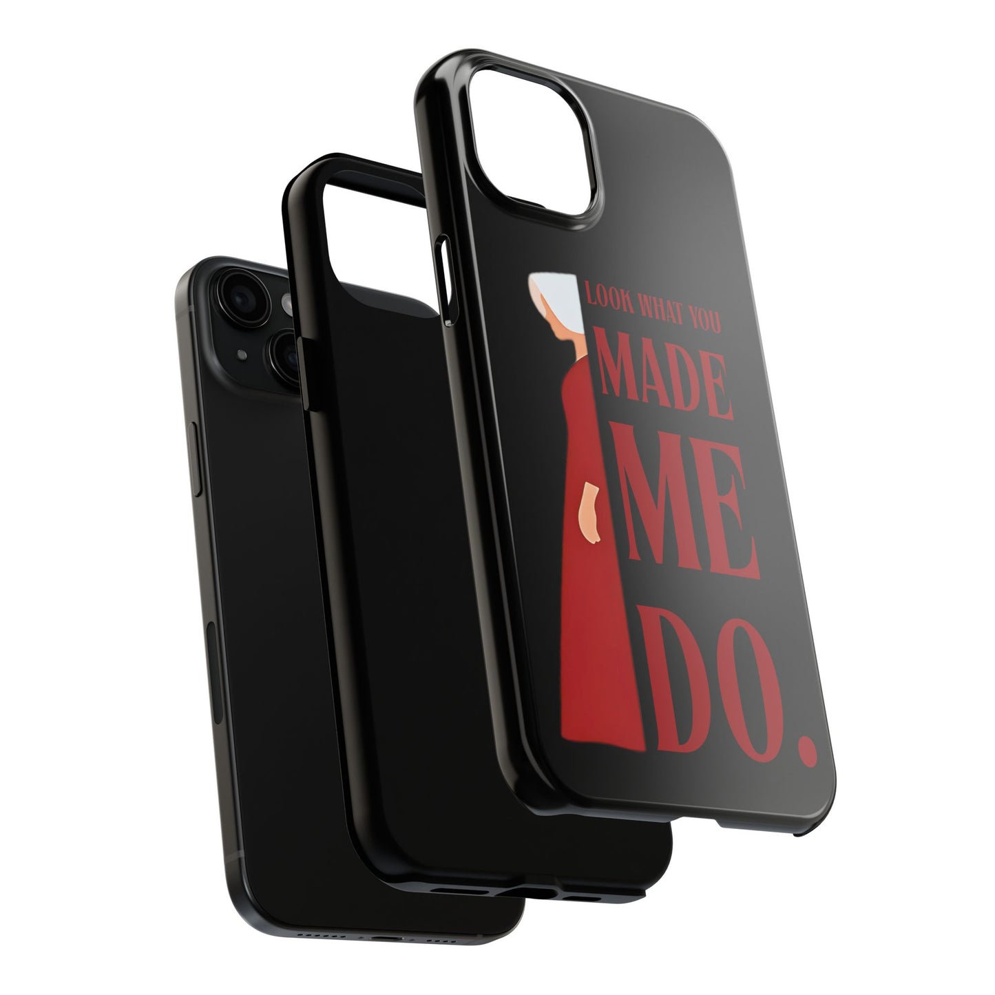 Fierce Phone Case - Look What You Made Me Do Handmaid's Tale, Tough Phone Cover, Gift for Fans, Durable Protection, Unique Design
