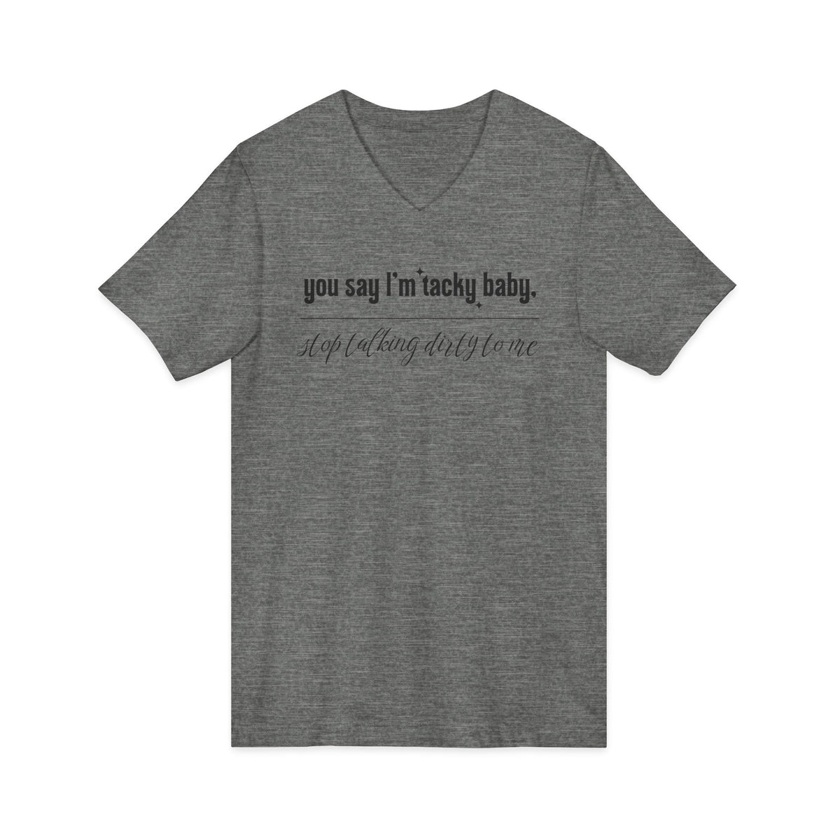 You say I'm Tacky Baby - VNECK Tee, Statement T-Shirt for Casual Wear, Birthday Gift, Unique Humor Top, Gift for Friends
