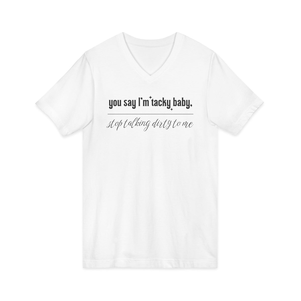 You say I'm Tacky Baby - VNECK Tee, Statement T-Shirt for Casual Wear, Birthday Gift, Unique Humor Top, Gift for Friends