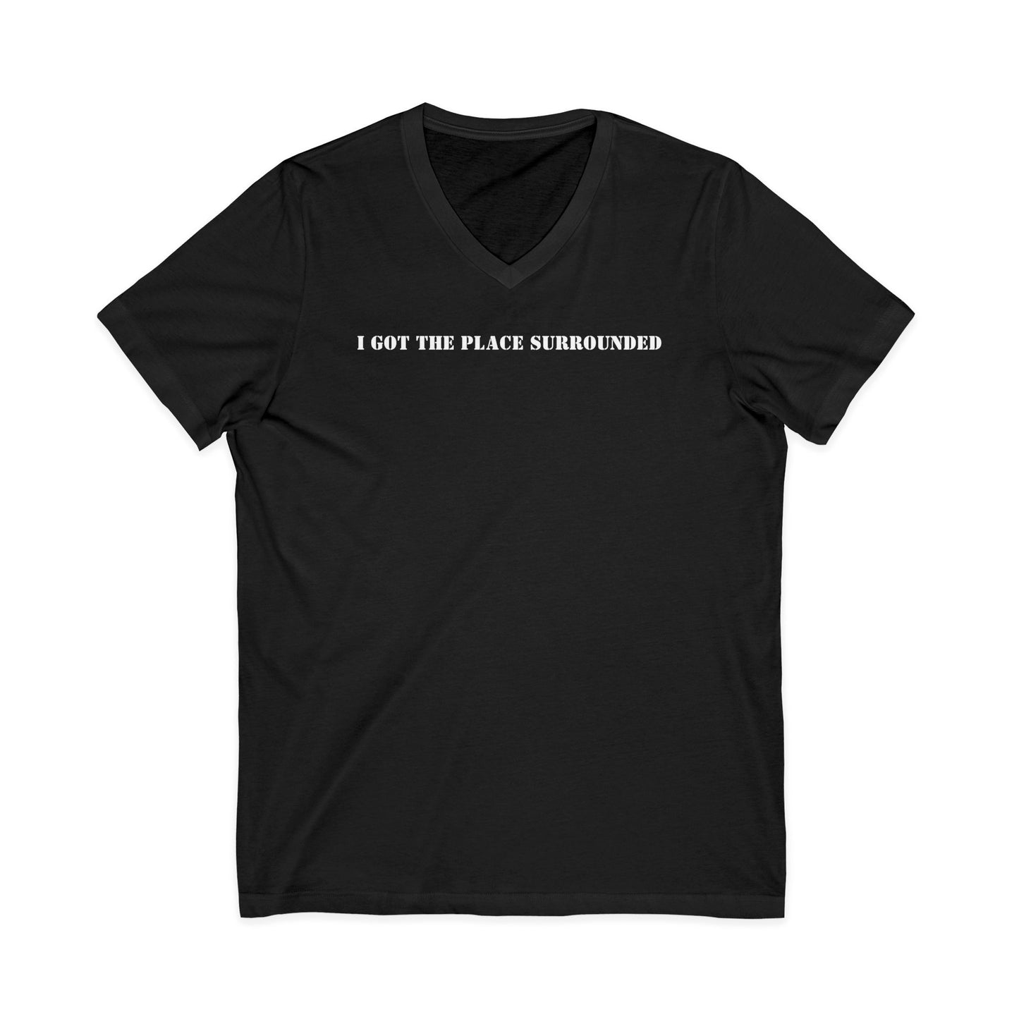 I got the place surrounded -  Unisex V-neck Tee