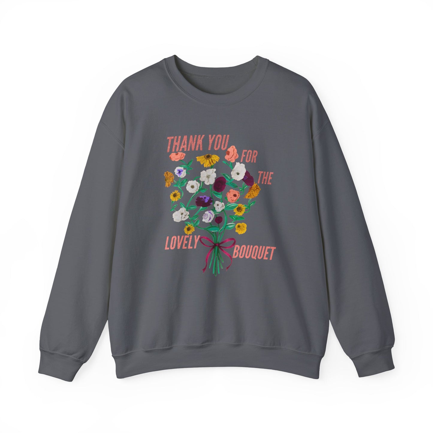 Thank You For The Lovely Bouquet -  Crewneck Sweatshirt, Cozy Gift for Friends, Appreciation Sweatshirt, Spring Apparel, Thoughtful Gesture