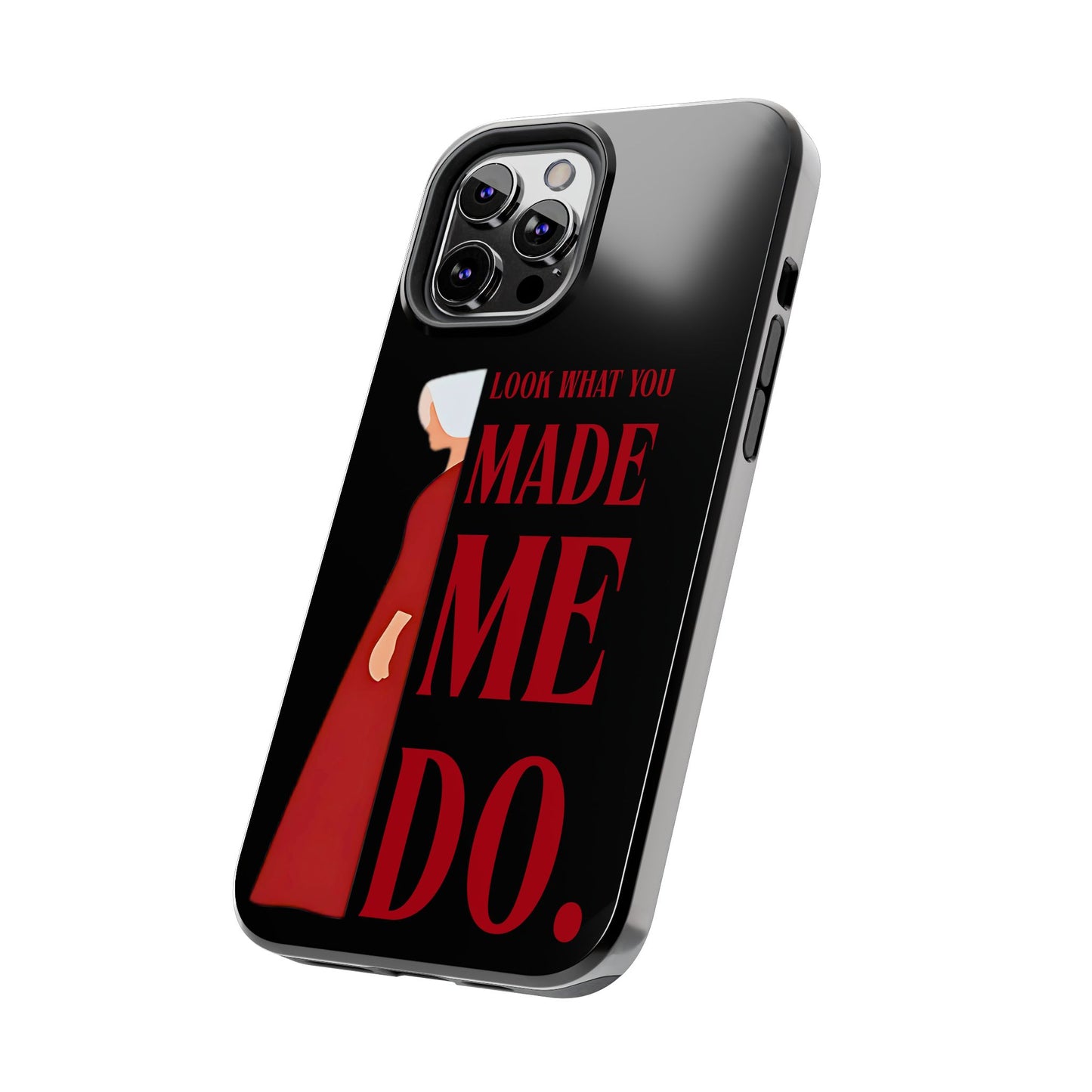 Fierce Phone Case - Look What You Made Me Do Handmaid's Tale, Tough Phone Cover, Gift for Fans, Durable Protection, Unique Design