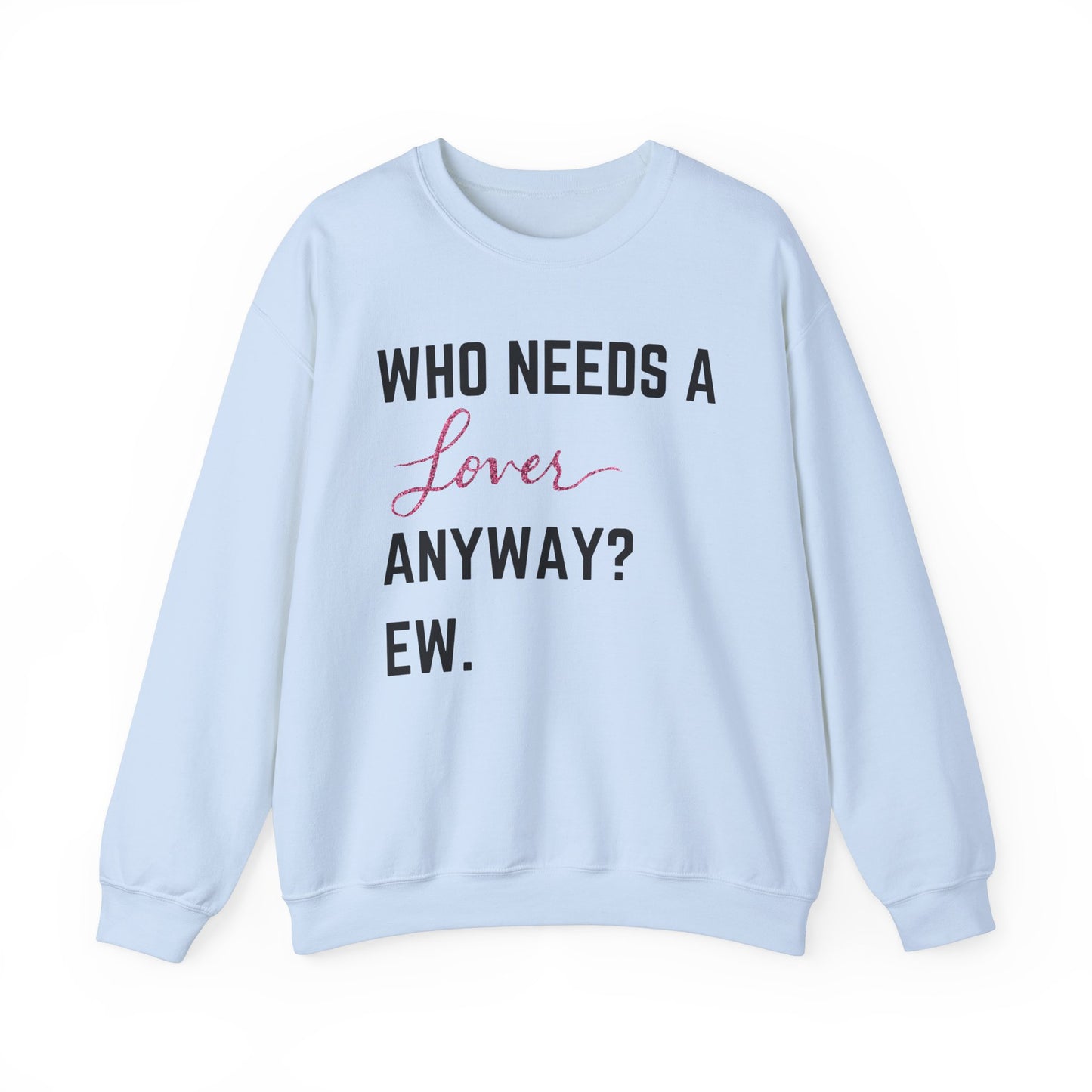 who needs a lover anyway? ew. Unisex Heavy Blend™ Crewneck Sweatshirt
