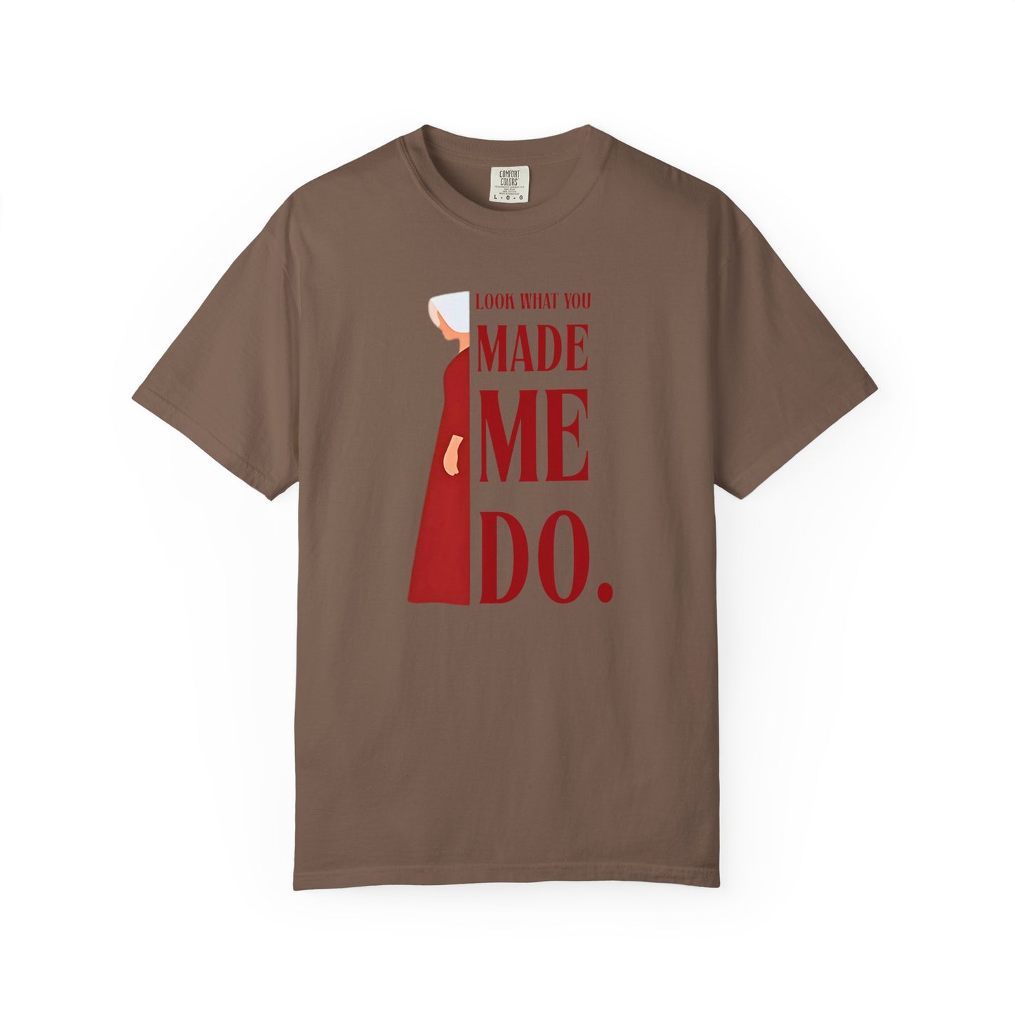 Comfort Colors - Look What You Made Me Do - Handmaid's Tale -Empowered Statement T-shirt, Unisex Garment-Dyed Tee, Feminist Apparel, Gift for Her, Casual Wear, Everyday Statement Piece