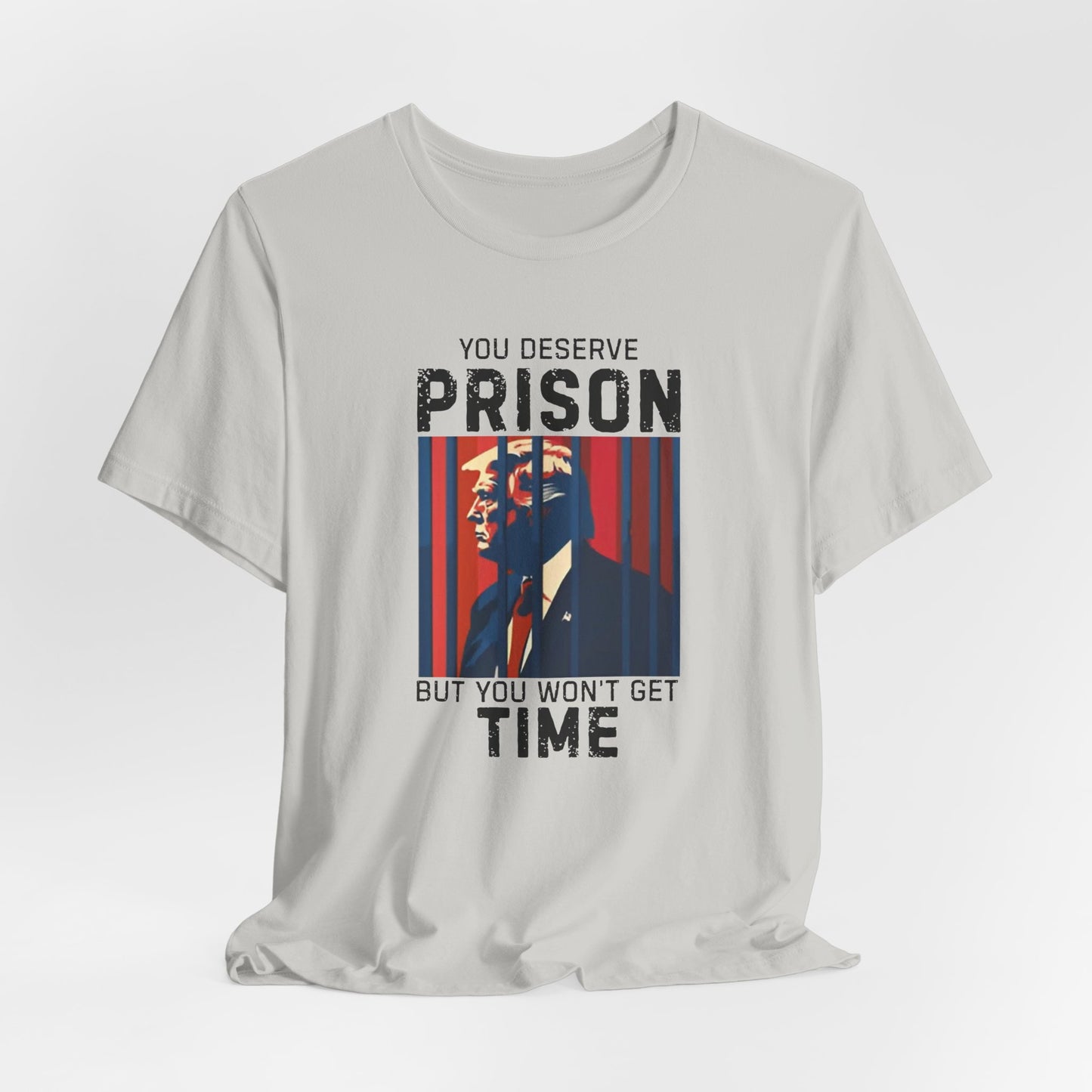 You Deserve Prison But You Won't Get Time - Bella Canvas Unisex Jersey Tee - Perfect for Casual Wear,, Humor, Prison Joke Shirt, Activism