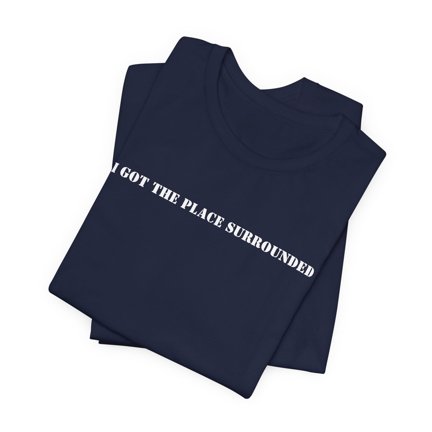 I got the place surrounded - Unisex Jersey Short Sleeve Tee