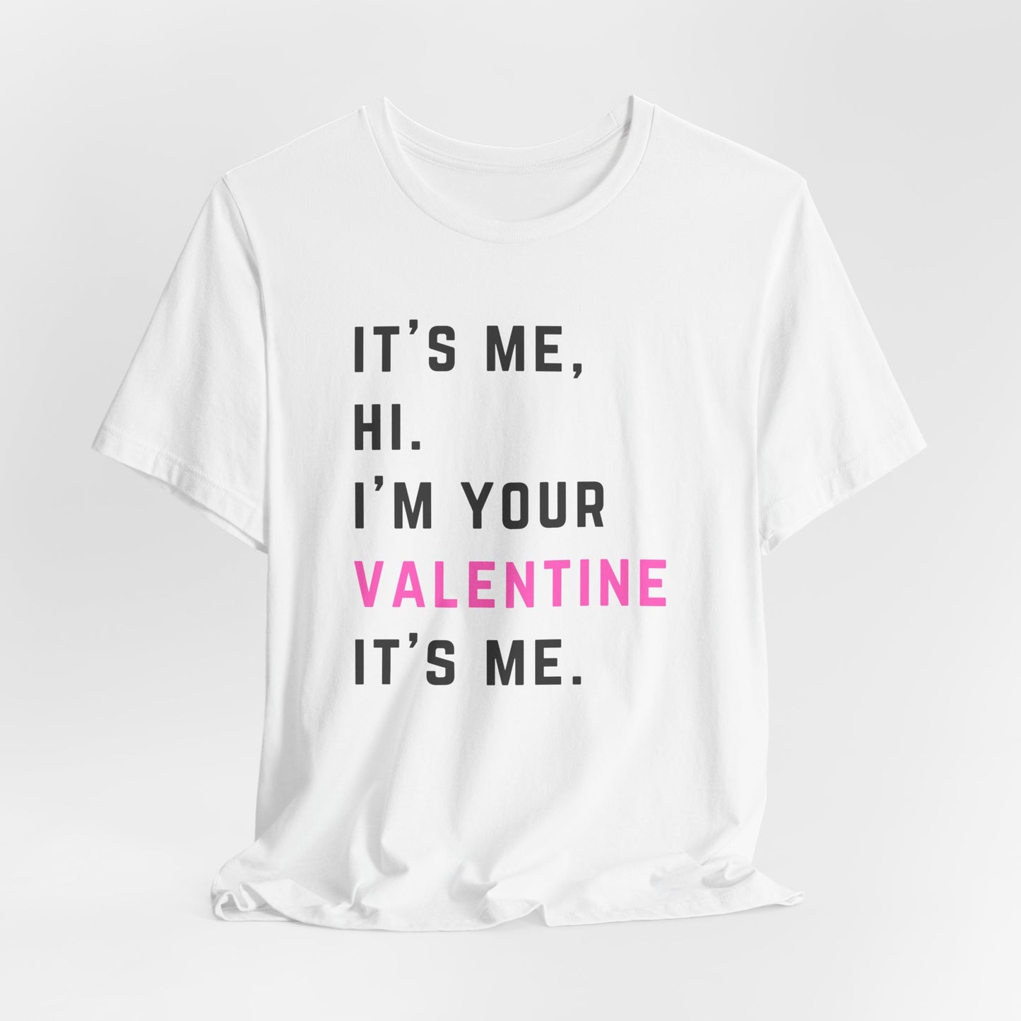 It's me, hi. I'm your Valentine it's me - Unisex Jersey Short Sleeve Tee