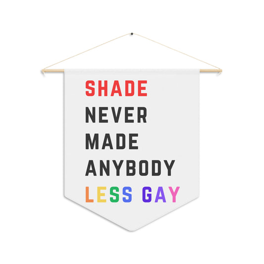 Shade never made anybody less gay - Pride Pennant