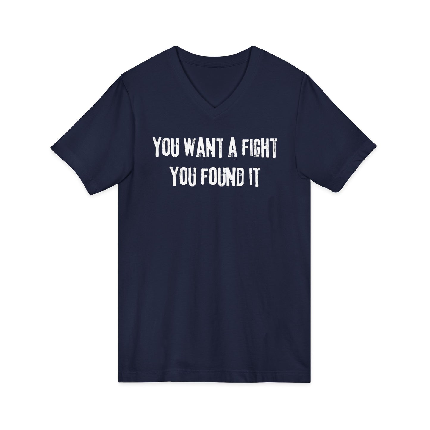 You want a fight you found it -  Unisex V-neck Tee