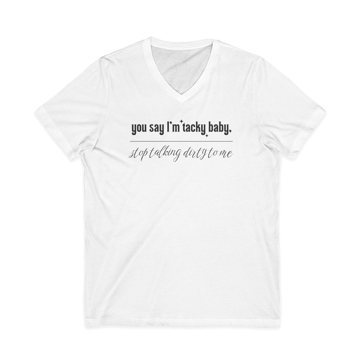 You say I'm Tacky Baby - VNECK Tee, Statement T-Shirt for Casual Wear, Birthday Gift, Unique Humor Top, Gift for Friends