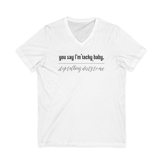 You say I'm Tacky Baby - VNECK Tee, Statement T-Shirt for Casual Wear, Birthday Gift, Unique Humor Top, Gift for Friends