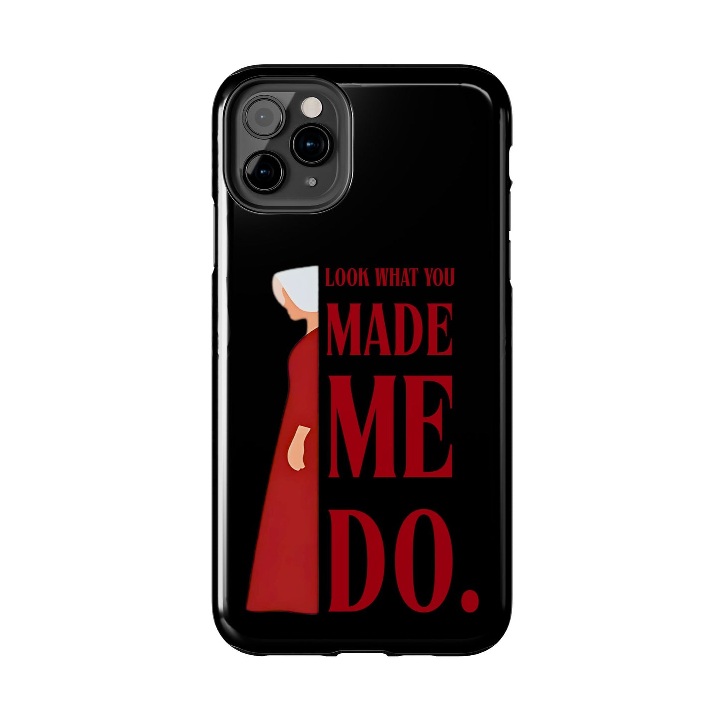 Fierce Phone Case - Look What You Made Me Do Handmaid's Tale, Tough Phone Cover, Gift for Fans, Durable Protection, Unique Design