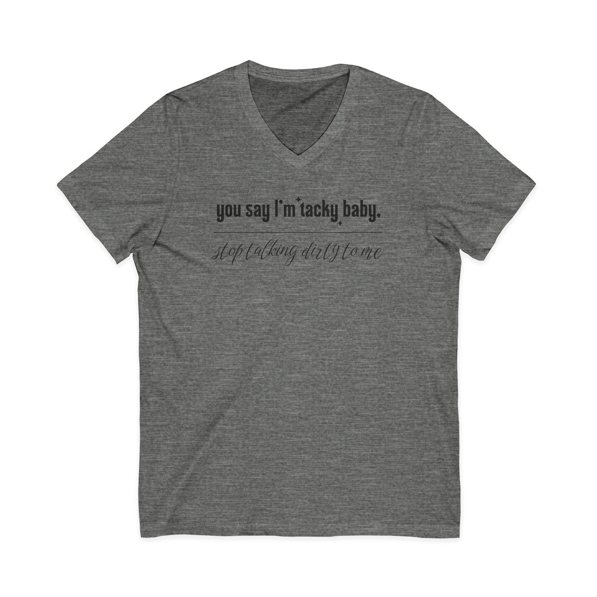 You say I'm Tacky Baby - VNECK Tee, Statement T-Shirt for Casual Wear, Birthday Gift, Unique Humor Top, Gift for Friends