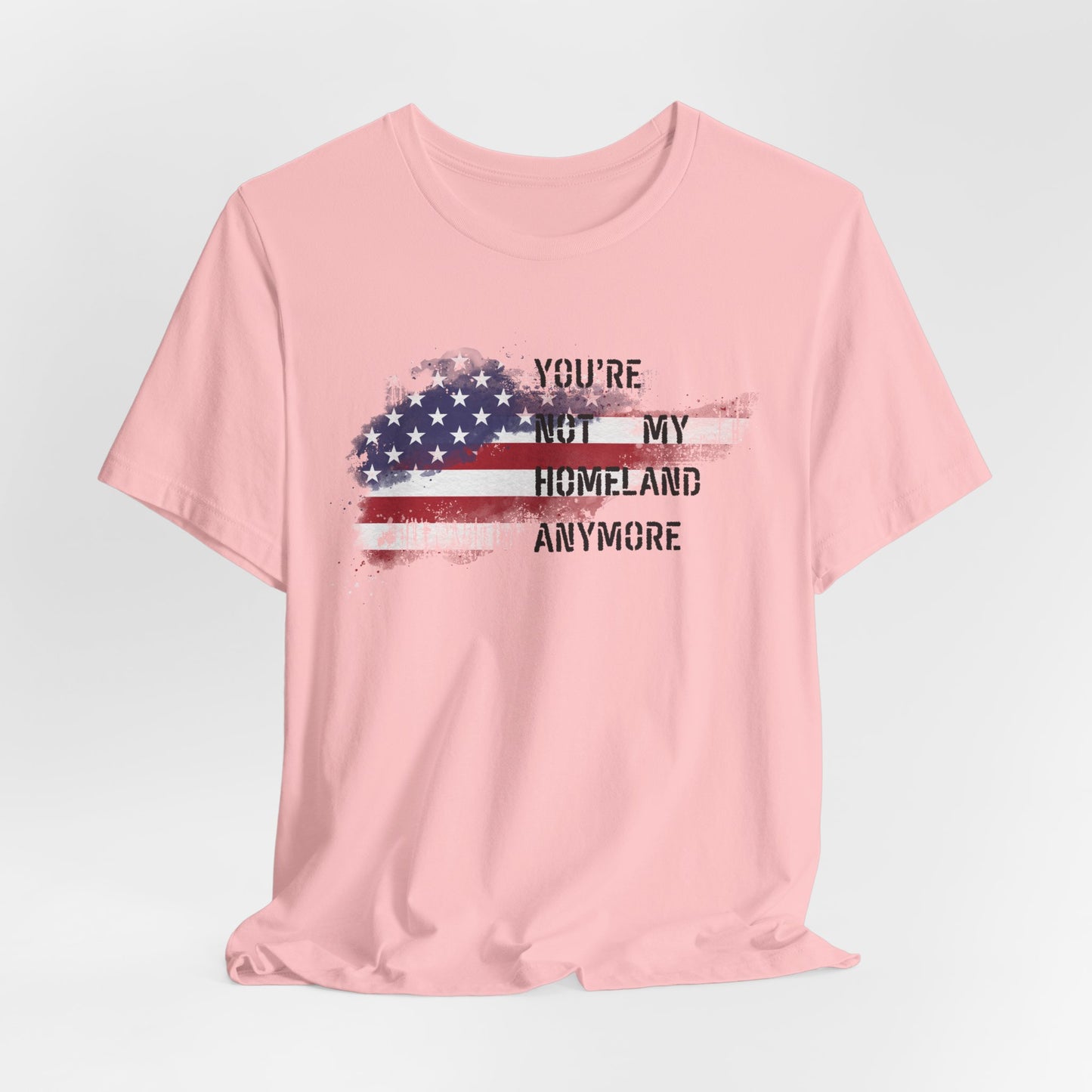 Americana Short Sleeve Tee: You're Not My Homeland Anymore, Patriotic Shirt, Casual Summer Tee, 4th of July Gift, Unisex Graphic Tee