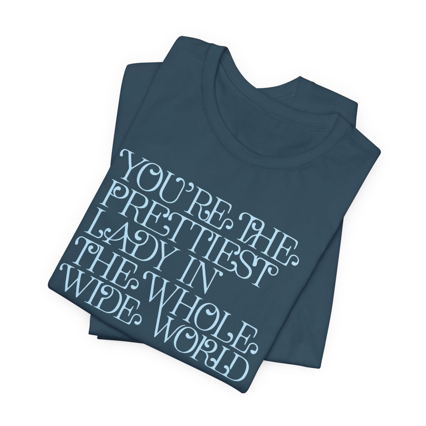 You're the Prettiest Lady in the Whole Wide World Tee