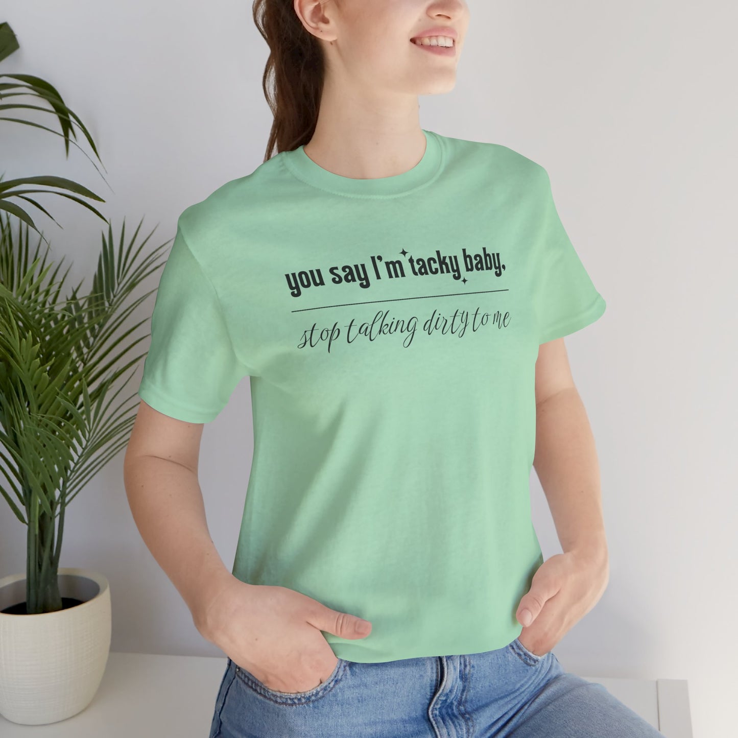 You say I'm Tacky Baby - Tee, Statement T-Shirt for Casual Wear, Birthday Gift, Unique Humor Top, Gift for Friends