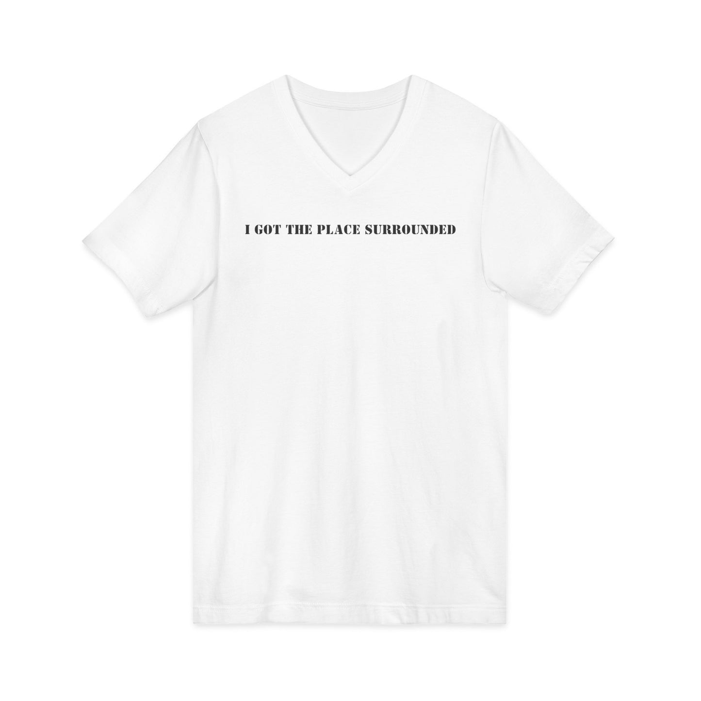 I got the place surrounded -  Unisex V-neck Tee