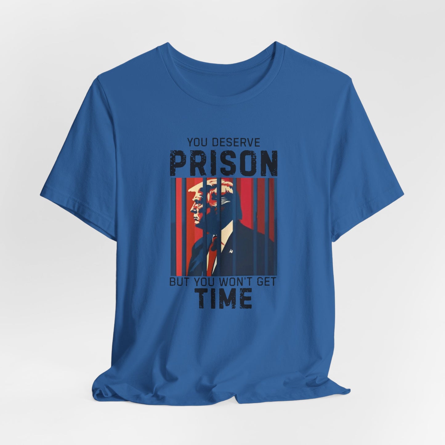 You Deserve Prison But You Won't Get Time - Bella Canvas Unisex Jersey Tee - Perfect for Casual Wear,, Humor, Prison Joke Shirt, Activism