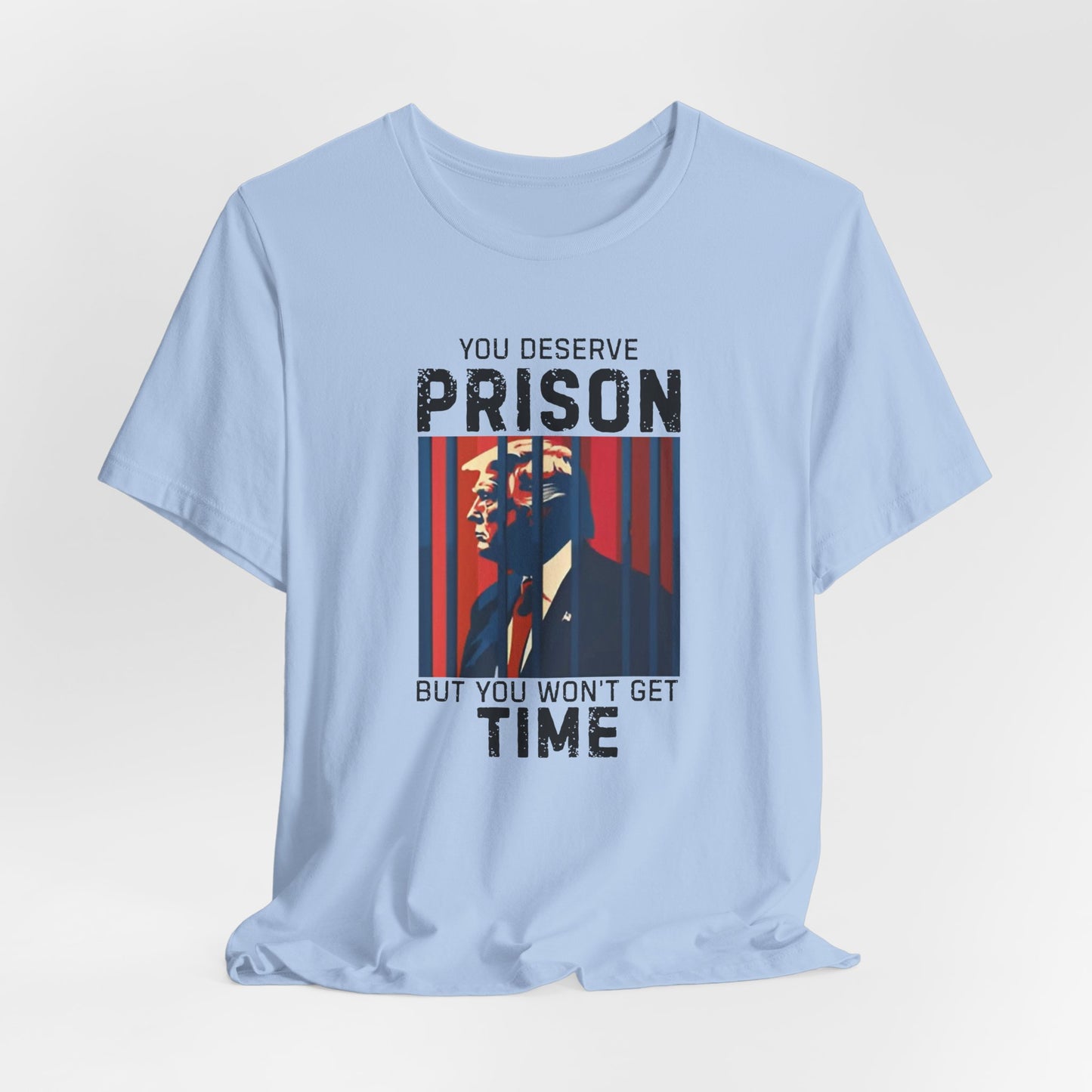 You Deserve Prison But You Won't Get Time - Bella Canvas Unisex Jersey Tee - Perfect for Casual Wear,, Humor, Prison Joke Shirt, Activism