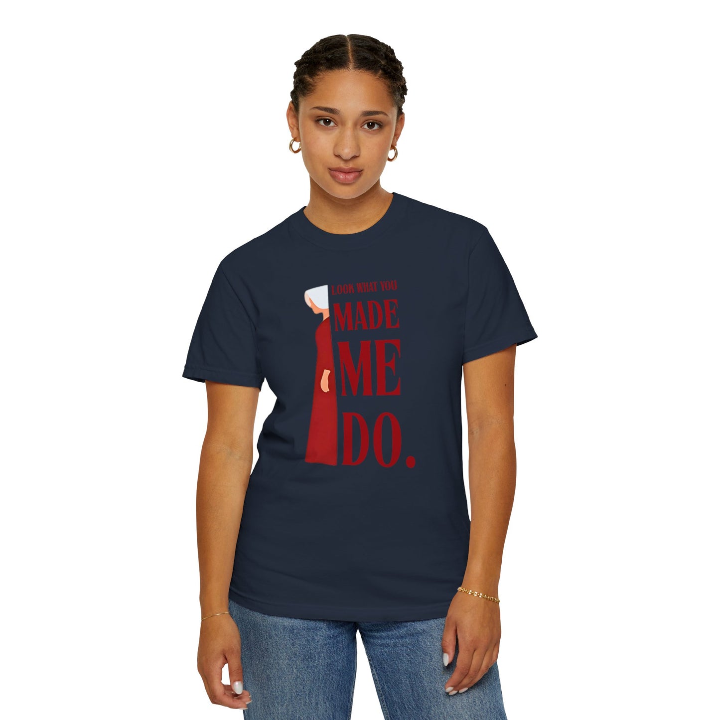 Comfort Colors - Look What You Made Me Do - Handmaid's Tale -Empowered Statement T-shirt, Unisex Garment-Dyed Tee, Feminist Apparel, Gift for Her, Casual Wear, Everyday Statement Piece