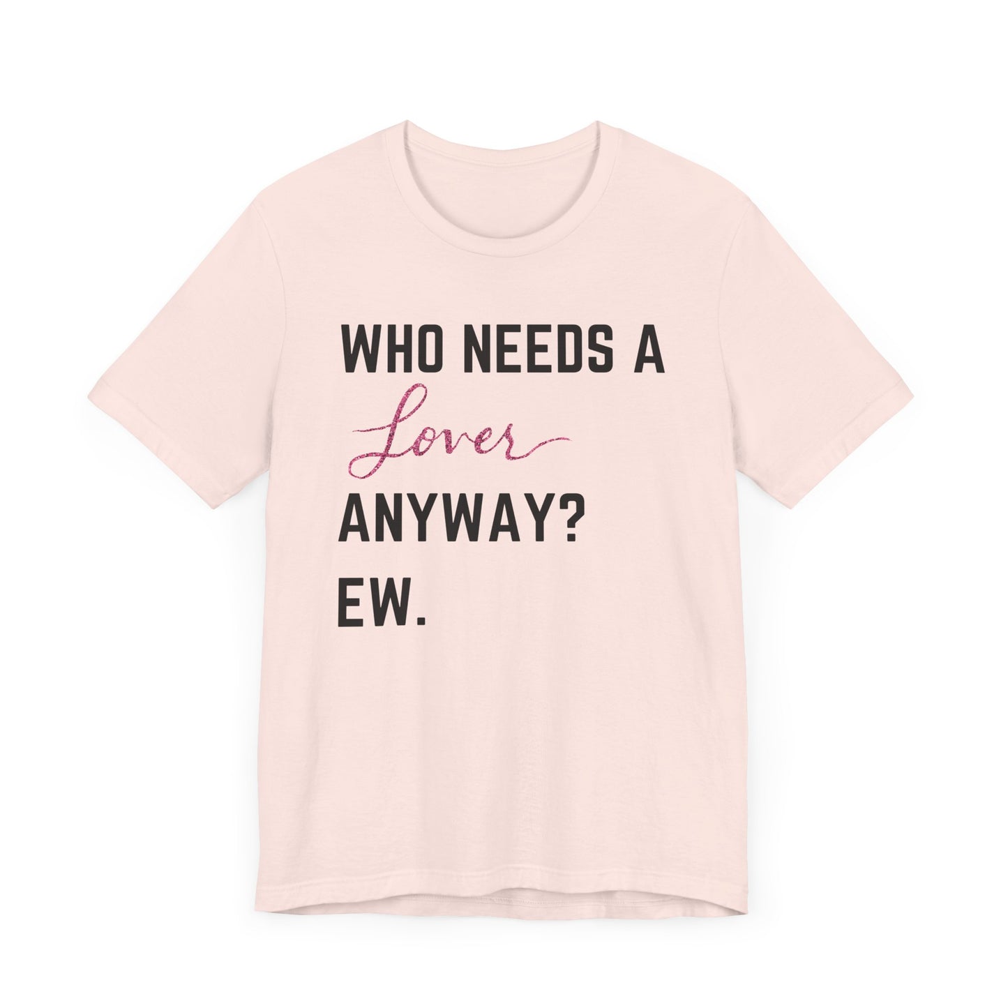 who needs a lover anyway? ew. Unisex Jersey Short Sleeve Tee