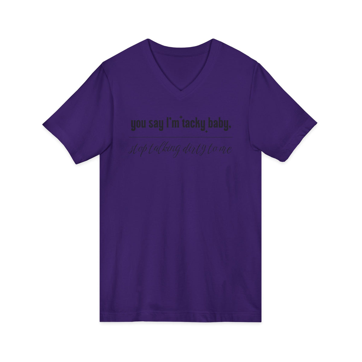 You say I'm Tacky Baby - VNECK Tee, Statement T-Shirt for Casual Wear, Birthday Gift, Unique Humor Top, Gift for Friends