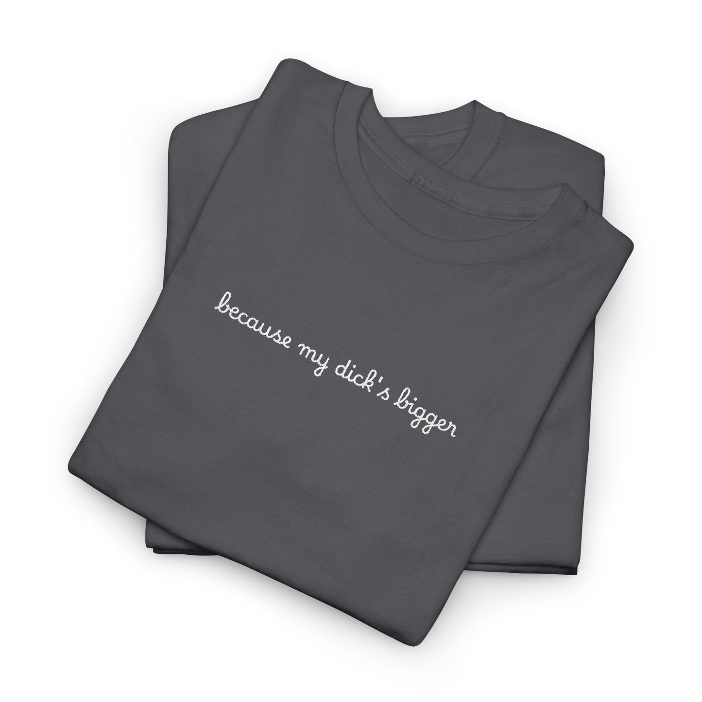 Embroidered my d*ck's bigger - Unisex Gildan Heavy Cotton Tee, Casual Humor Shirt, Gift for Friends, Relaxed Fit Tee