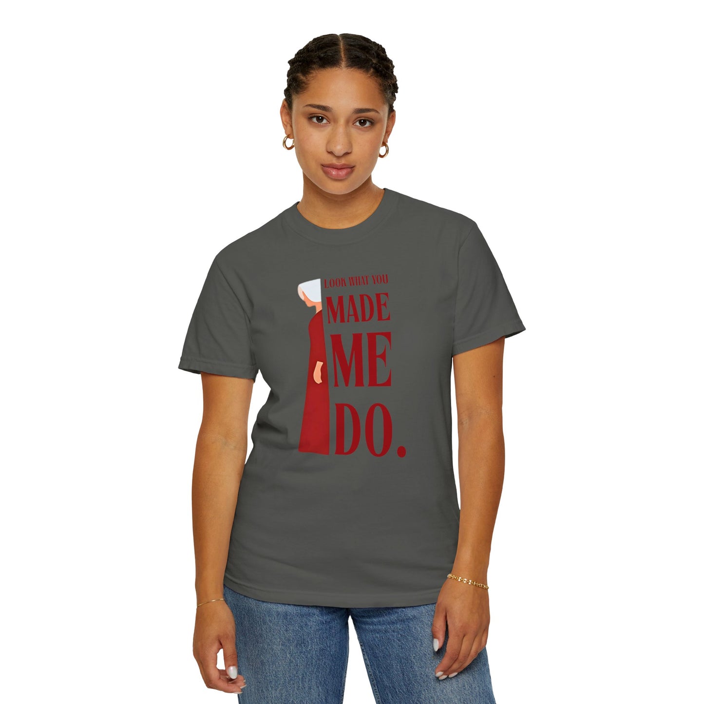 Comfort Colors - Look What You Made Me Do - Handmaid's Tale -Empowered Statement T-shirt, Unisex Garment-Dyed Tee, Feminist Apparel, Gift for Her, Casual Wear, Everyday Statement Piece