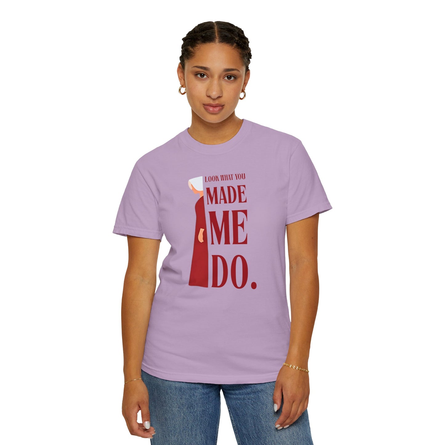 Comfort Colors - Look What You Made Me Do - Handmaid's Tale -Empowered Statement T-shirt, Unisex Garment-Dyed Tee, Feminist Apparel, Gift for Her, Casual Wear, Everyday Statement Piece