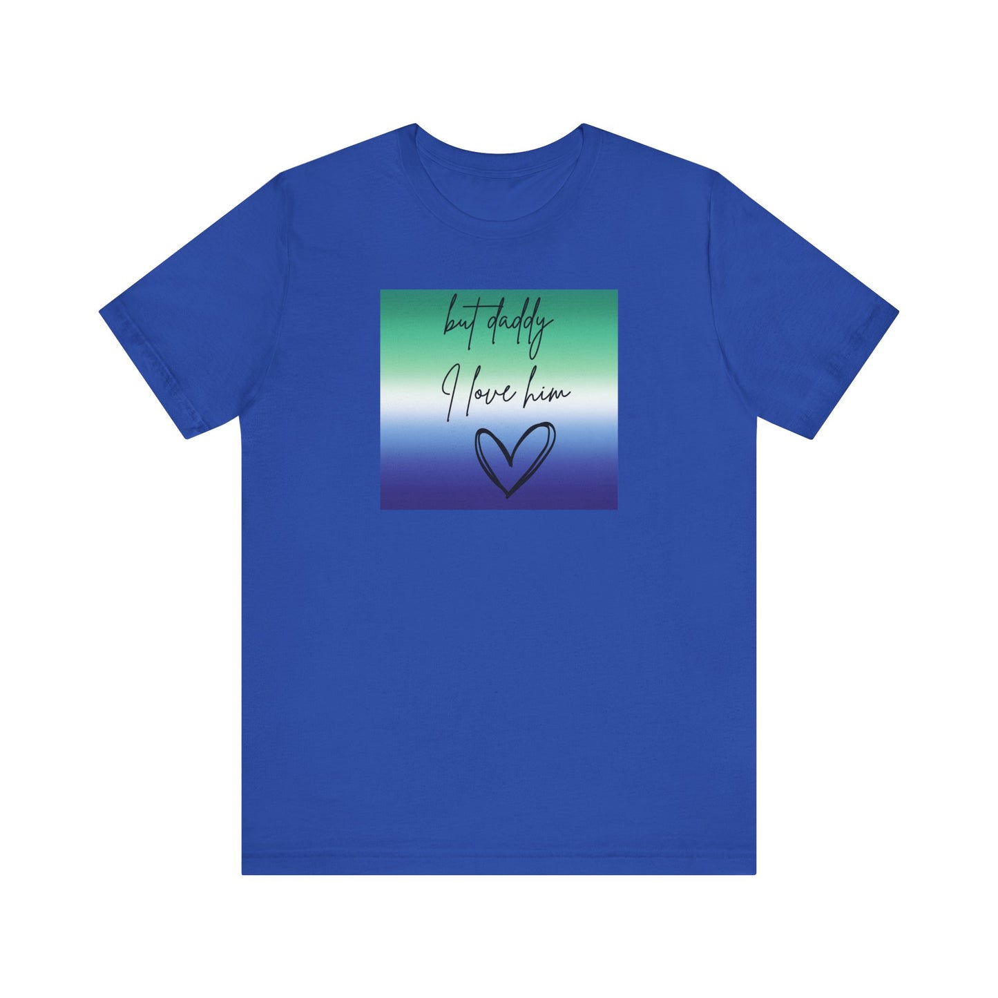 but daddy I love him - PRIDE - Unisex Jersey Short Sleeve Tee