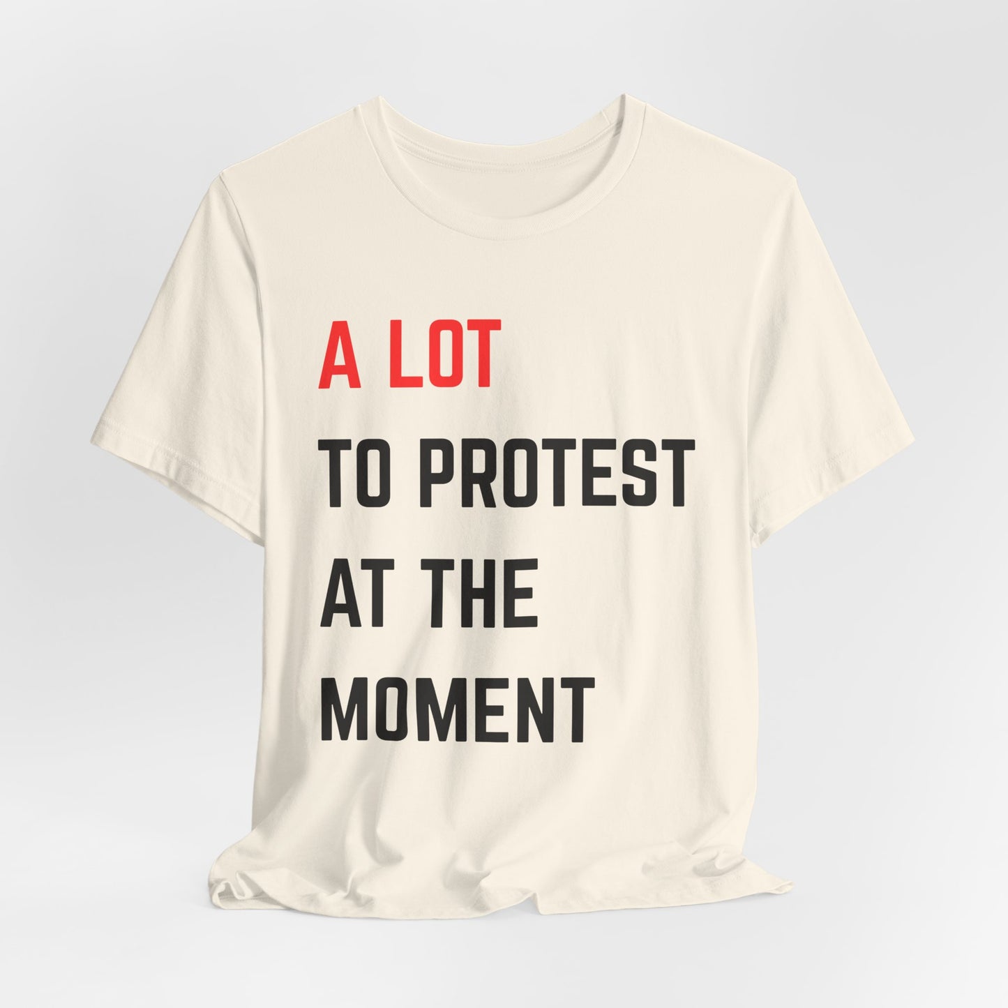 Protest Message Tee - A Lot to Protest at the Moment, Graphic Tee, Unisex T-Shirt, Activism Shirt, Social Justice Wear, Statement Fashion