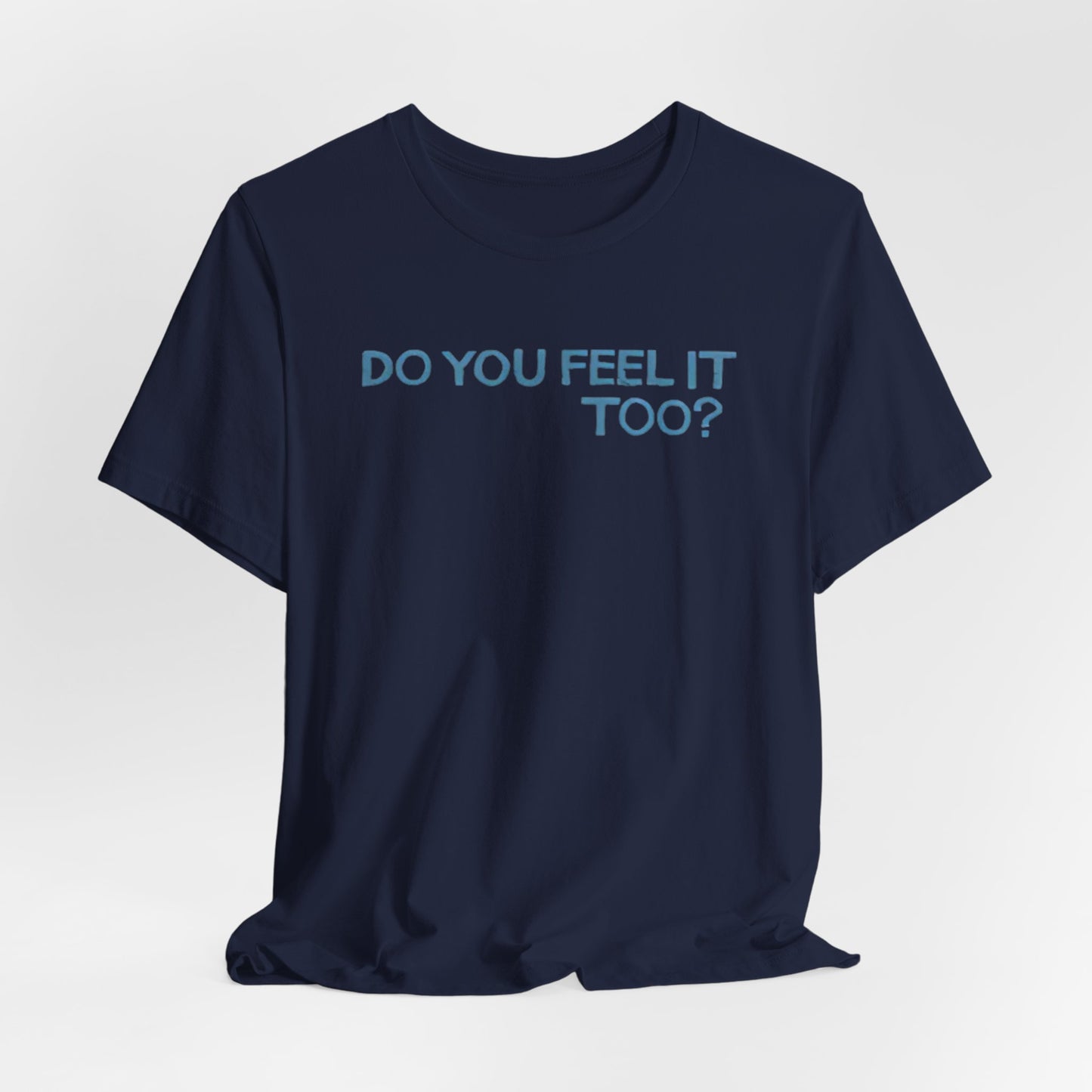 Do you feel it? Unisex Jersey Short Sleeve Tee
