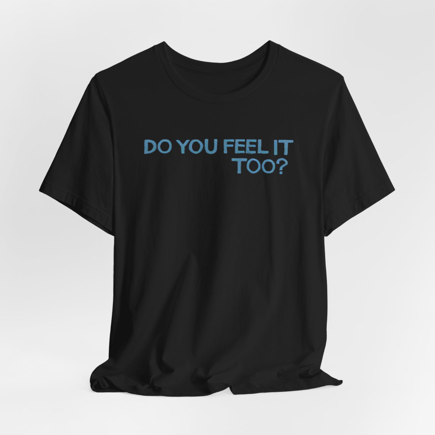 Do you feel it? Unisex Jersey Short Sleeve Tee