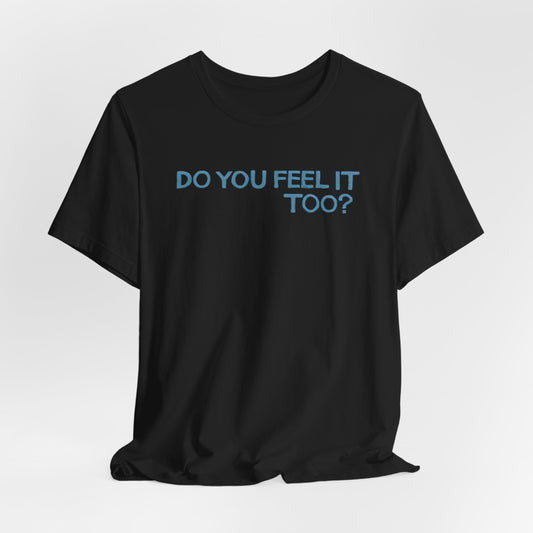 Do you feel it? Unisex Jersey Short Sleeve Tee
